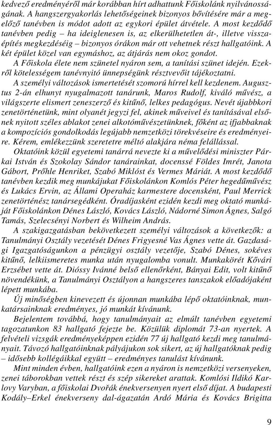 A két épület közel van egymáshoz, az átjárás nem okoz gondot. AFőiskola élete nem szünetel nyáron sem, a tanítási szünet idején. Ezekről kötelességem tanévnyitó ünnepségünk résztvevőit tájékoztatni.