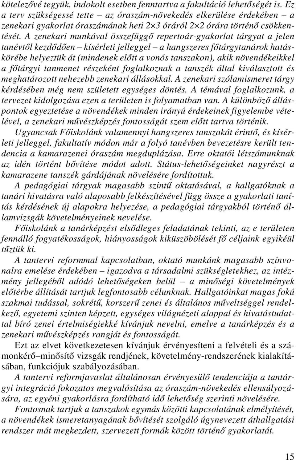 A zenekari munkával összefüggő repertoár-gyakorlat tárgyat a jelen tanévtől kezdődően kísérleti jelleggel a hangszeres főtárgytanárok hatáskörébe helyeztük át (mindenek előtt a vonós tanszakon), akik