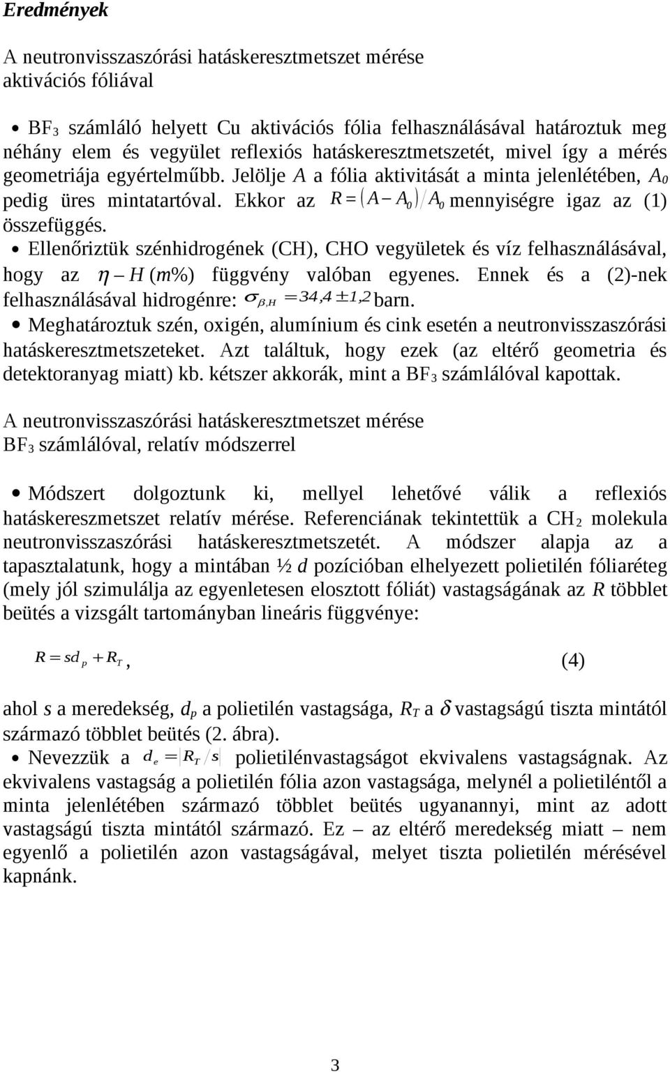 Ekkor az R = ( A A 0 ) A0 mennyiségre igaz az (1) összefüggés. Ellenőriztük szénhidrogének (CH), CHO vegyületek és víz felhasználásával, hogy az η H (m%) függvény valóban egyenes.