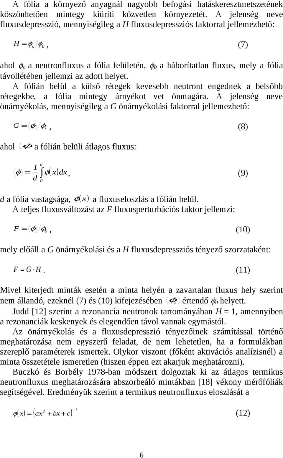 távollétében jellemzi az adott helyet. A fólián belül a külső rétegek kevesebb neutront engednek a belsőbb rétegekbe, a fólia mintegy árnyékot vet önmagára.