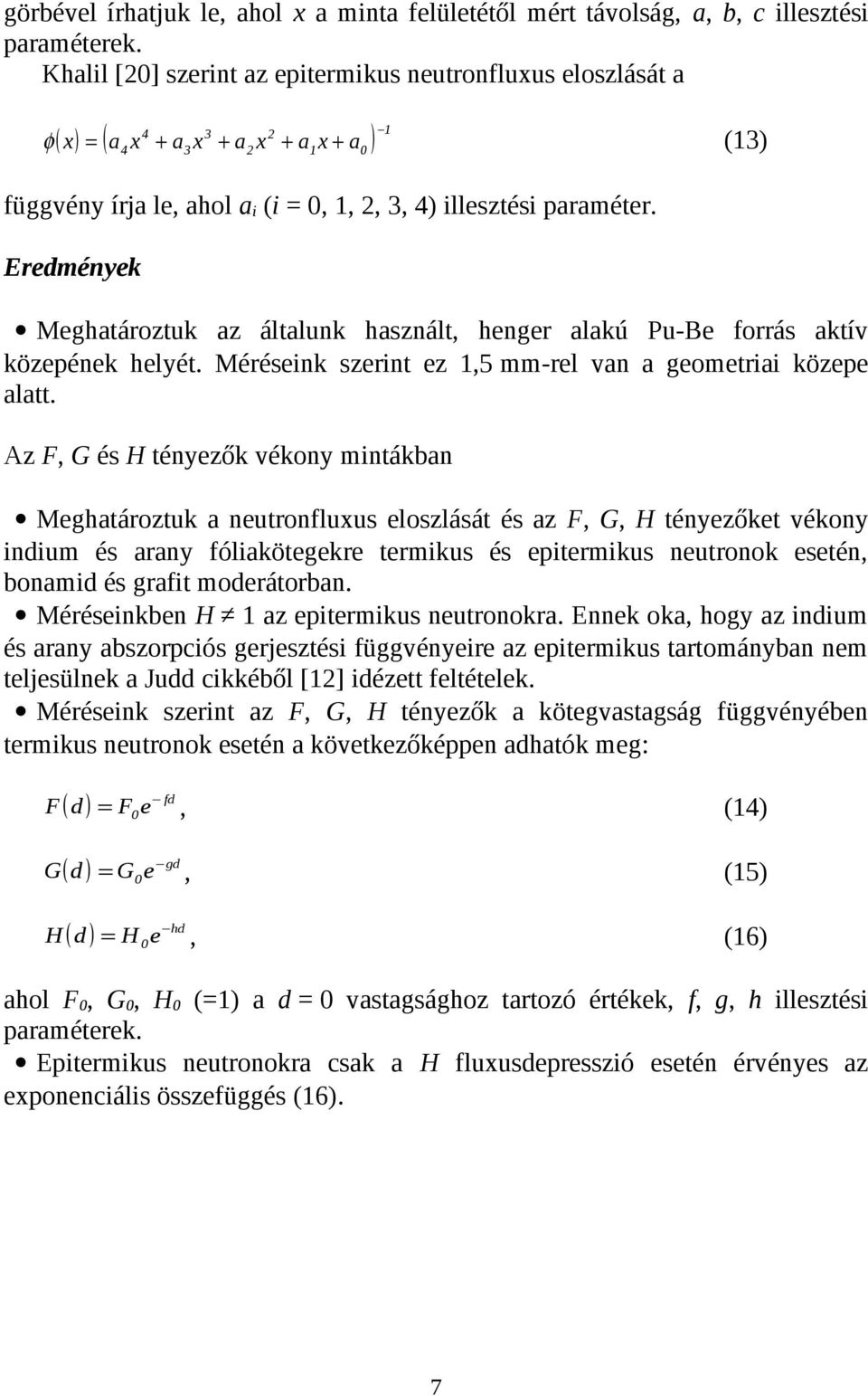 Eredmények Meghatároztuk az általunk használt, henger alakú Pu-Be forrás aktív közepének helyét. Méréseink szerint ez 1,5 mm-rel van a geometriai közepe alatt.