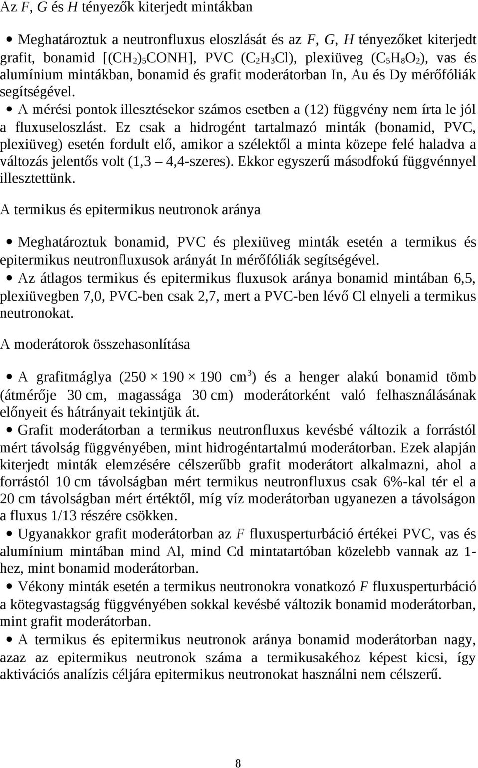 Ez csak a hidrogént tartalmazó minták (bonamid, PVC, plexiüveg) esetén fordult elő, amikor a szélektől a minta közepe felé haladva a változás jelentős volt (1,3 4,4-szeres).