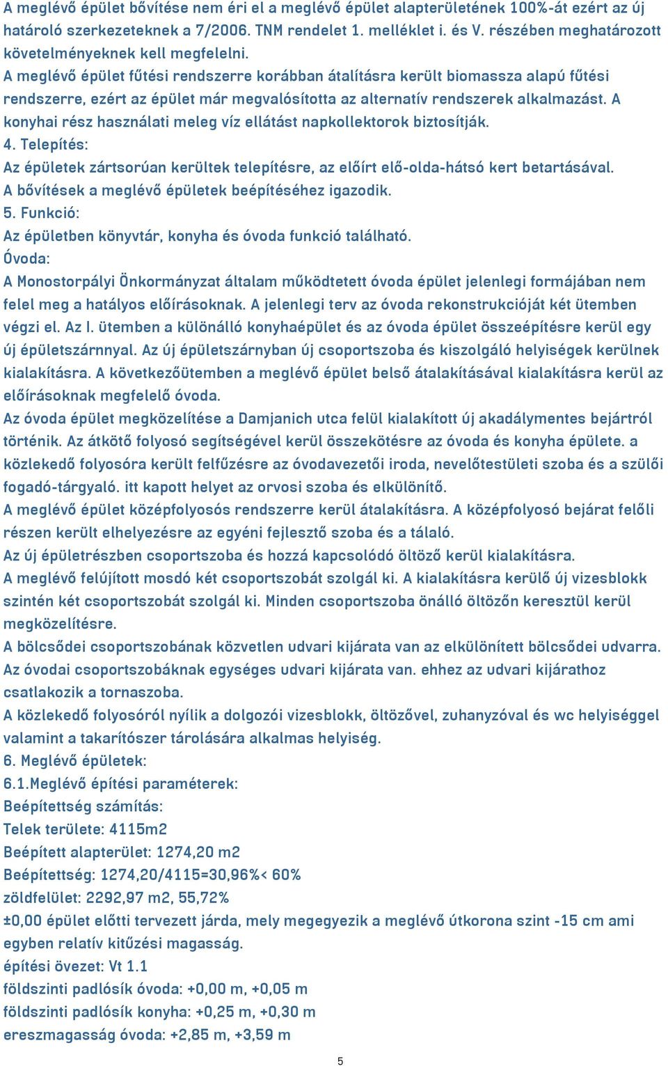 A meglévő épület fűtési rendszerre korábban átalításra került biomassza alapú fűtési rendszerre, ezért az épület már megvalósította az alternatív rendszerek alkalmazást.