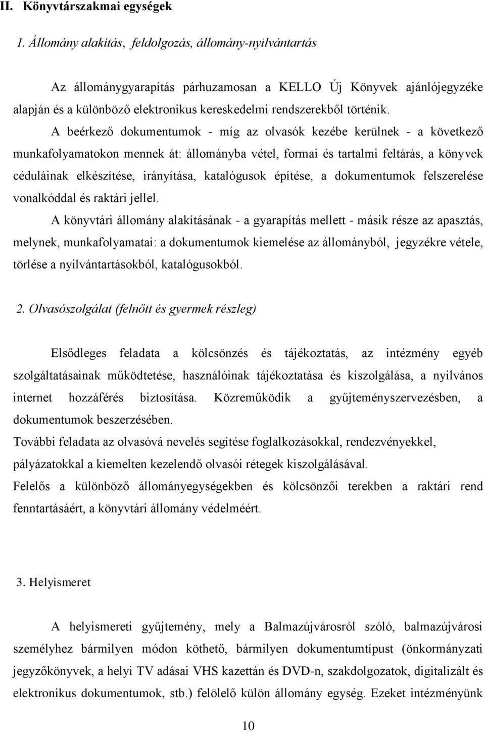 A beérkező dokumentumok - míg az olvasók kezébe kerülnek - a következő munkafolyamatokon mennek át: állományba vétel, formai és tartalmi feltárás, a könyvek céduláinak elkészítése, irányítása,