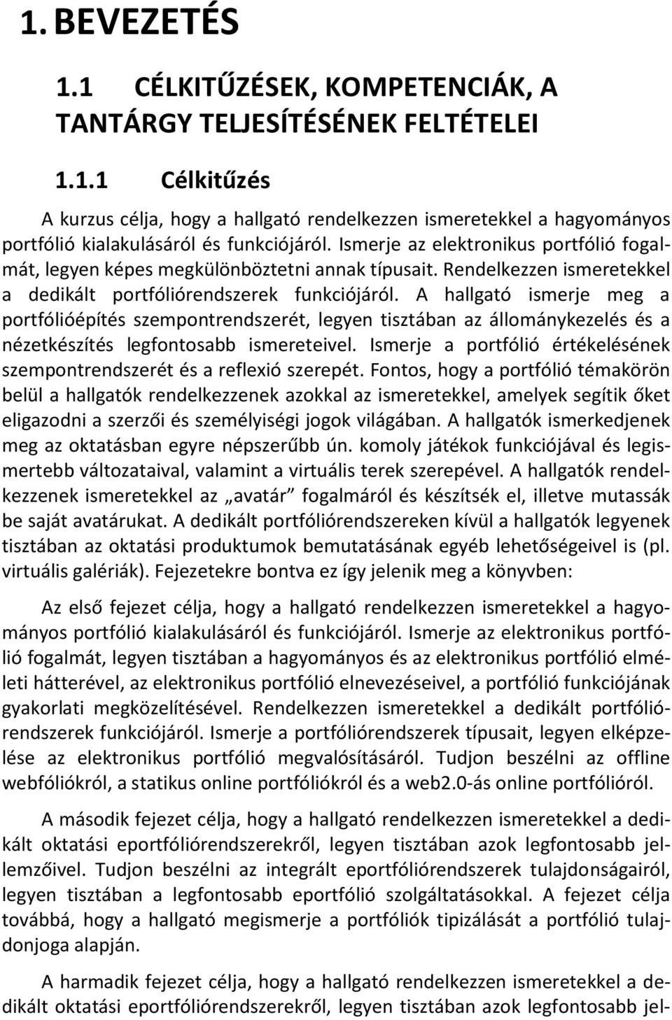 A hallgató ismerje meg a portfólióépítés szempontrendszerét, legyen tisztában az állománykezelés és a nézetkészítés legfontosabb ismereteivel.