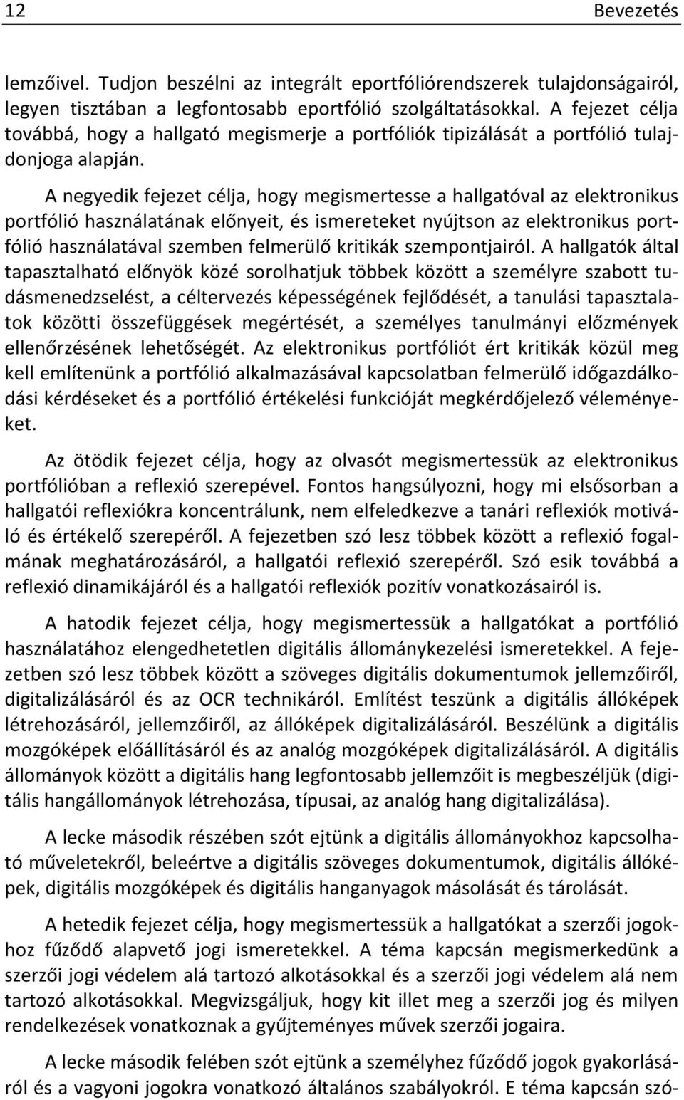 A negyedik fejezet célja, hogy megismertesse a hallgatóval az elektronikus portfólió használatának előnyeit, és ismereteket nyújtson az elektronikus portfólió használatával szemben felmerülő kritikák