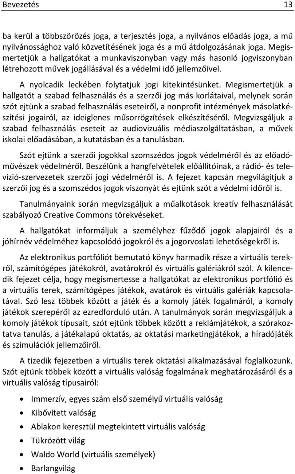 Megismertetjük a hallgatót a szabad felhasználás és a szerzői jog más korlátaival, melynek során szót ejtünk a szabad felhasználás eseteiről, a nonprofit intézmények másolatkészítési jogairól, az