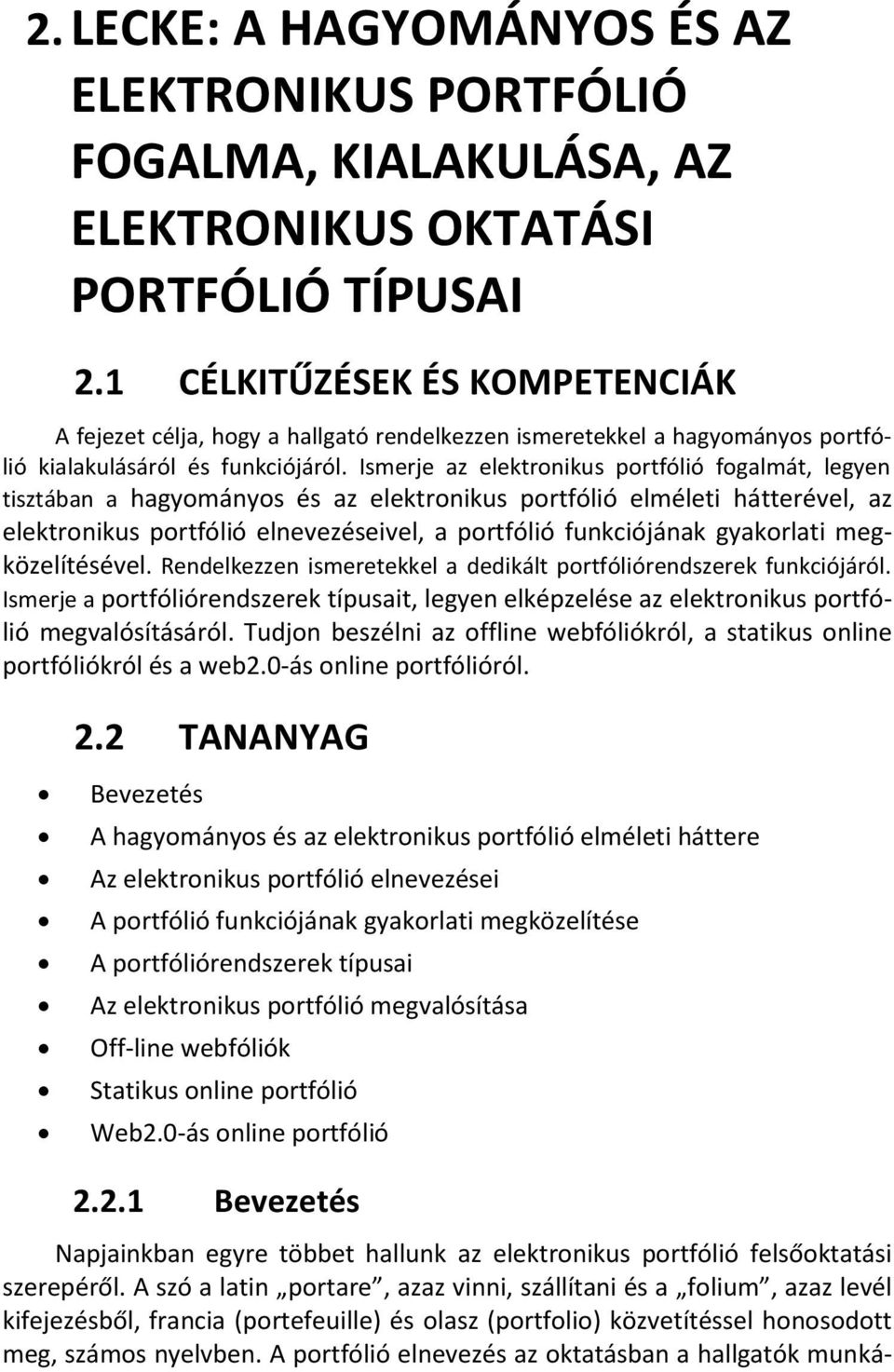 Ismerje az elektronikus portfólió fogalmát, legyen tisztában a hagyományos és az elektronikus portfólió elméleti hátterével, az elektronikus portfólió elnevezéseivel, a portfólió funkciójának