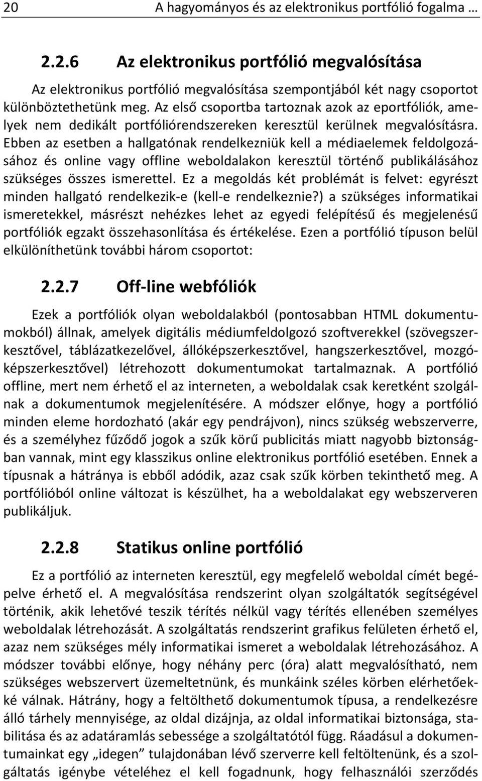 Ebben az esetben a hallgatónak rendelkezniük kell a médiaelemek feldolgozásához és online vagy offline weboldalakon keresztül történő publikálásához szükséges összes ismerettel.