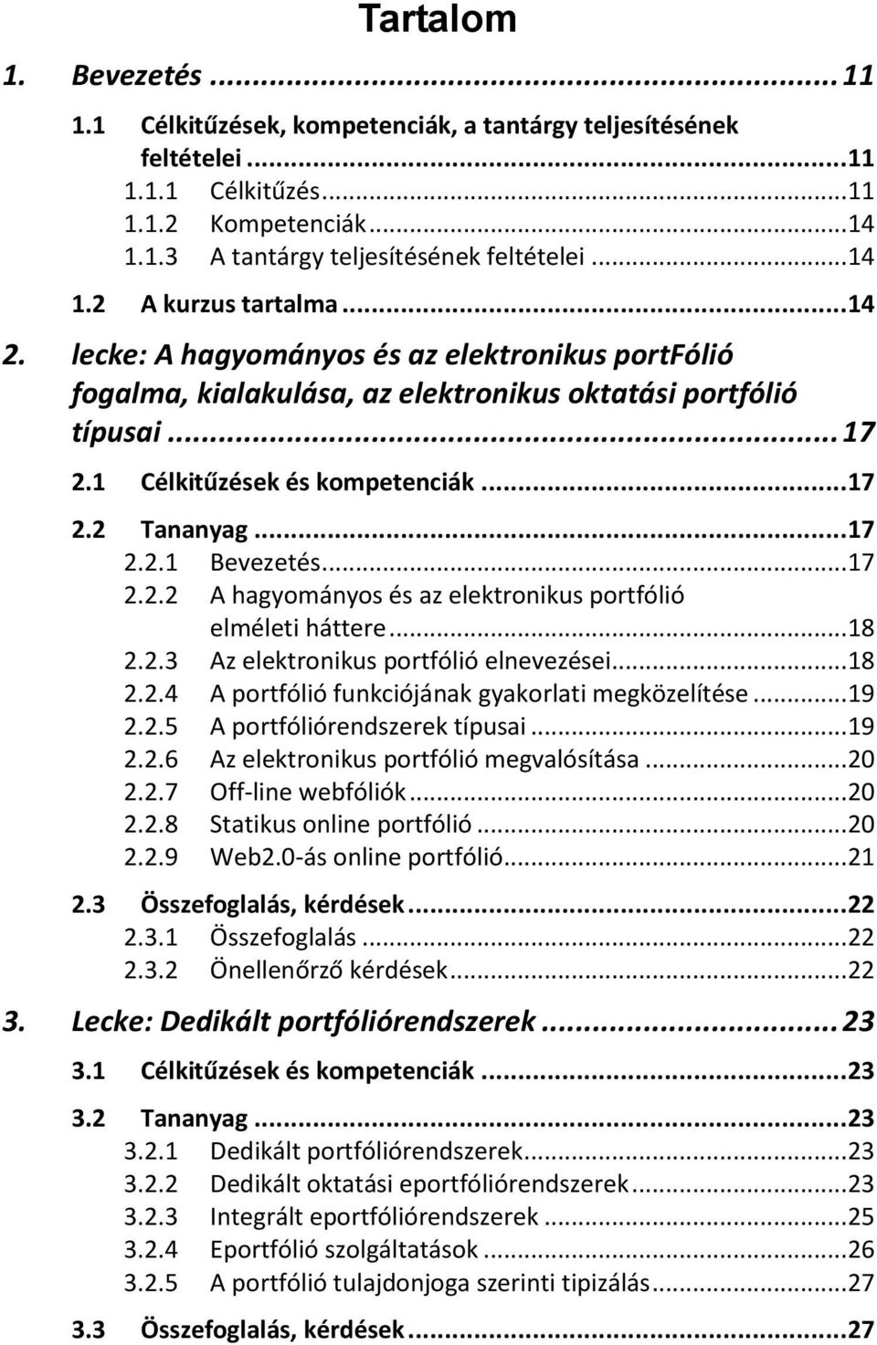 .. 17 2.2.2 A hagyományos és az elektronikus portfólió elméleti háttere... 18 2.2.3 Az elektronikus portfólió elnevezései... 18 2.2.4 A portfólió funkciójának gyakorlati megközelítése... 19 2.2.5 A portfóliórendszerek típusai.