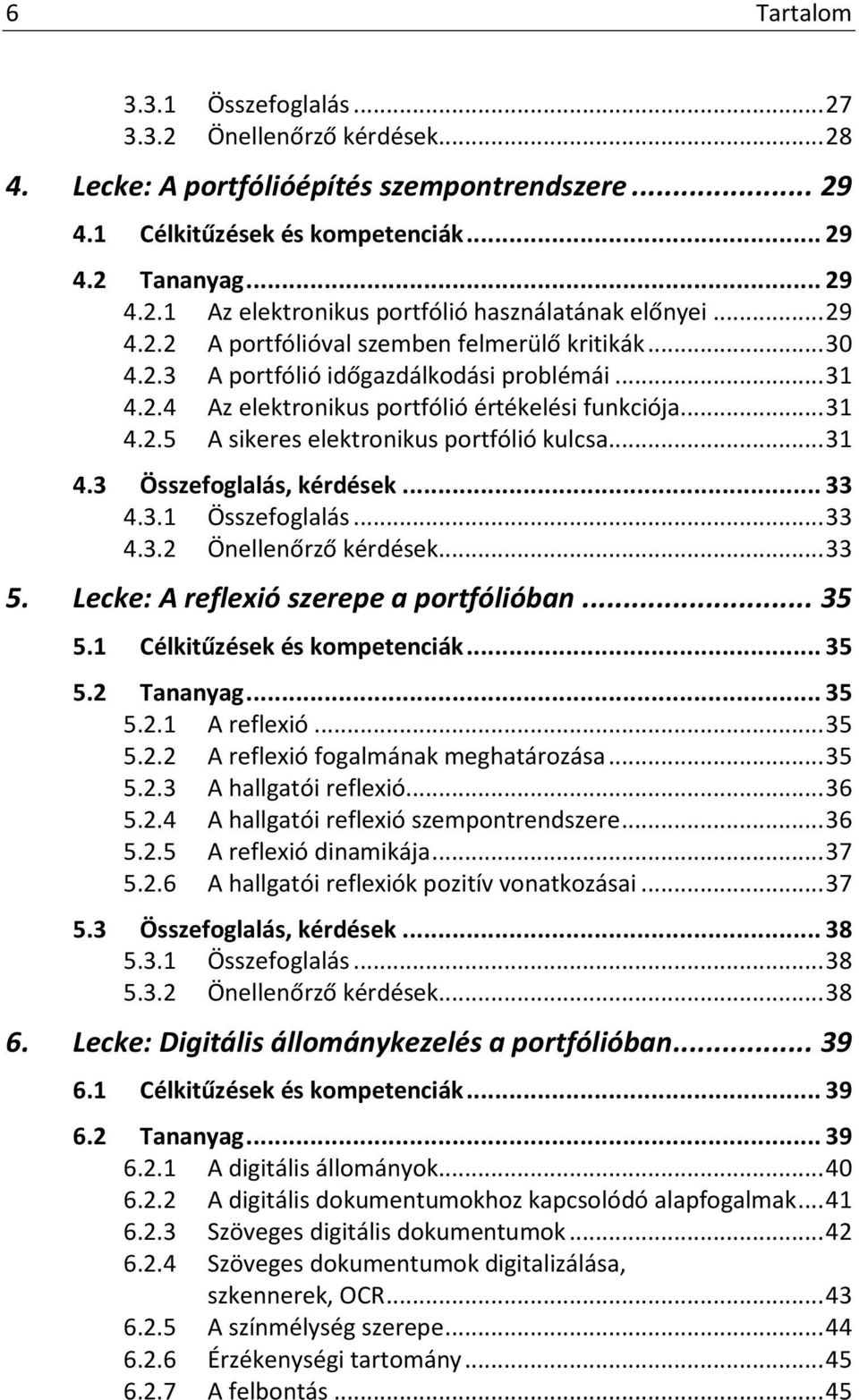 .. 31 4.3 Összefoglalás, kérdések... 33 4.3.1 Összefoglalás... 33 4.3.2 Önellenőrző kérdések... 33 5. Lecke: A reflexió szerepe a portfólióban... 35 5.1 Célkitűzések és kompetenciák... 35 5.2 Tananyag.