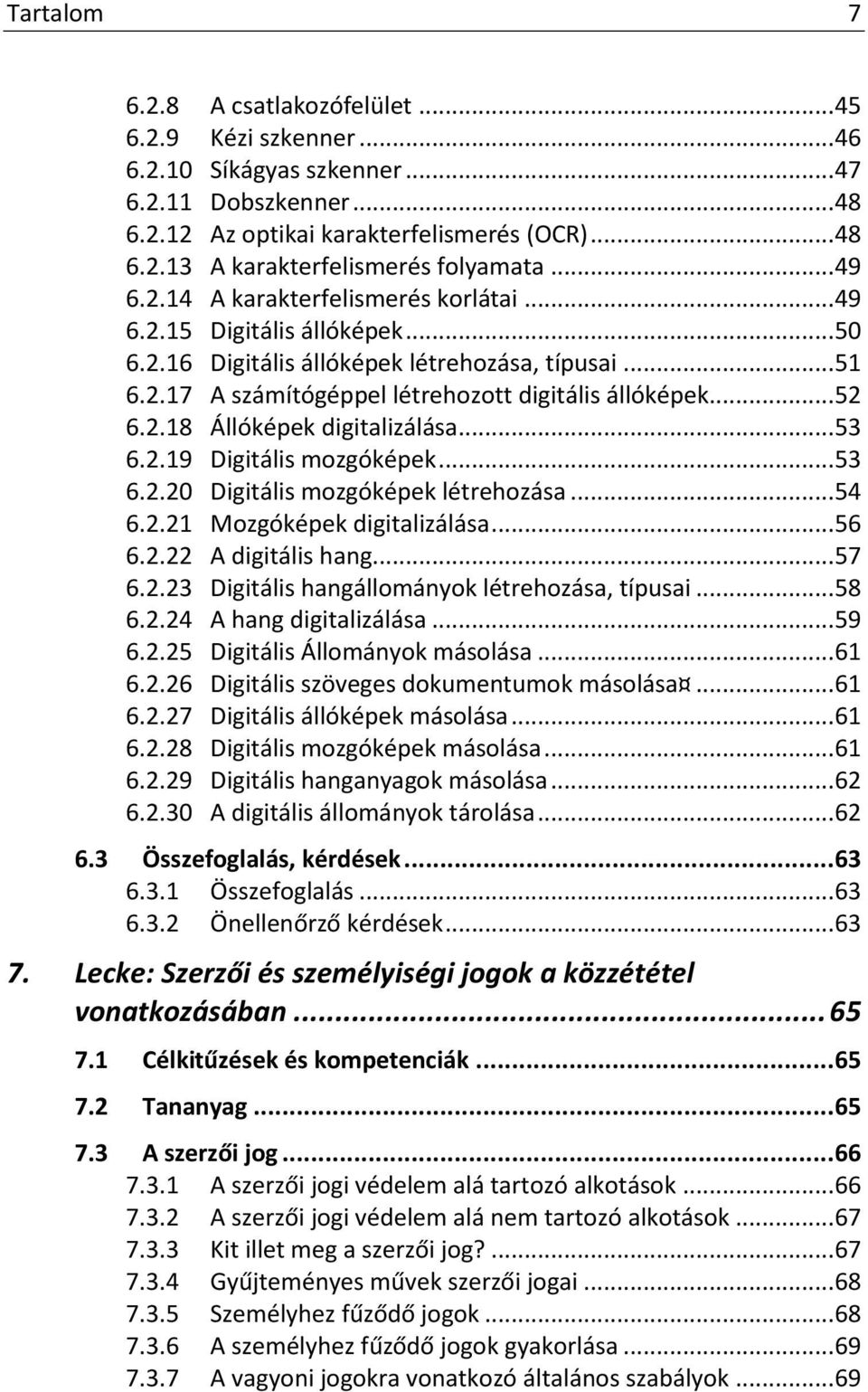 2.18 Állóképek digitalizálása... 53 6.2.19 Digitális mozgóképek... 53 6.2.20 Digitális mozgóképek létrehozása... 54 6.2.21 Mozgóképek digitalizálása... 56 6.2.22 A digitális hang... 57 6.2.23 Digitális hangállományok létrehozása, típusai.