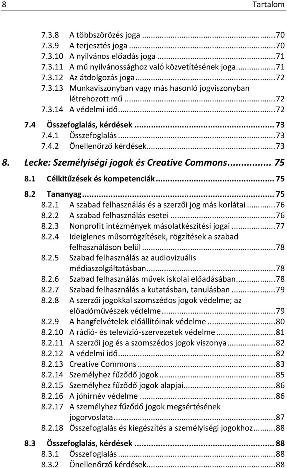 .. 73 8. Lecke: Személyiségi jogok és Creative Commons... 75 8.1 Célkitűzések és kompetenciák... 75 8.2 Tananyag... 75 8.2.1 A szabad felhasználás és a szerzői jog más korlátai... 76 8.2.2 A szabad felhasználás esetei.