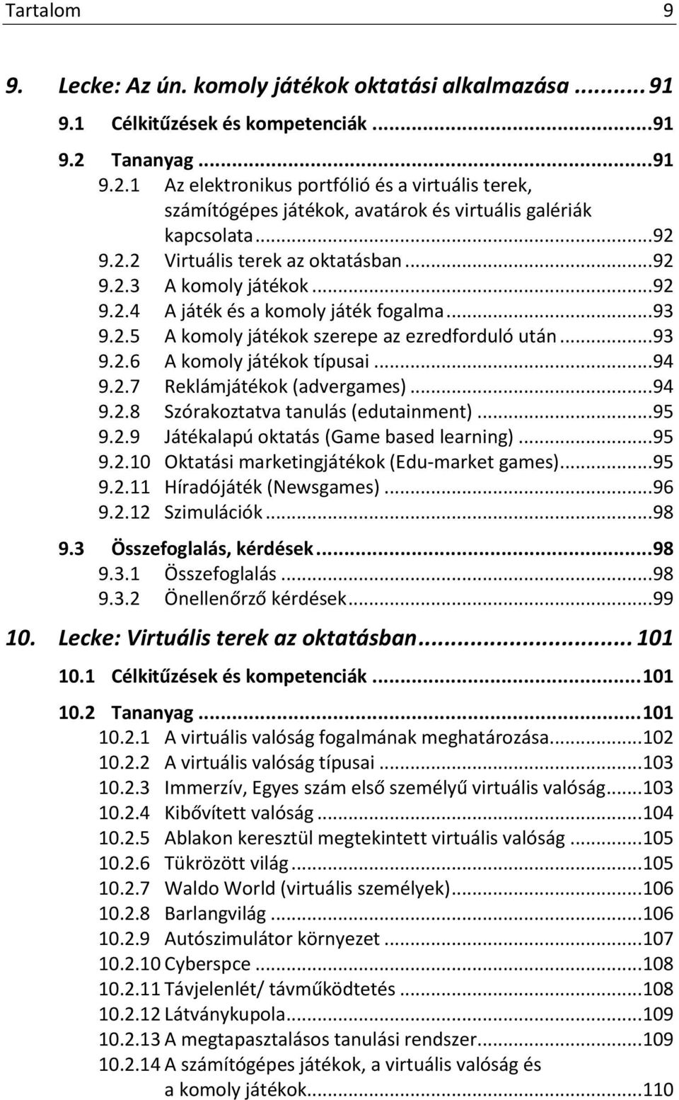 .. 92 9.2.4 A játék és a komoly játék fogalma... 93 9.2.5 A komoly játékok szerepe az ezredforduló után... 93 9.2.6 A komoly játékok típusai... 94 9.2.7 Reklámjátékok (advergames)... 94 9.2.8 Szórakoztatva tanulás (edutainment).