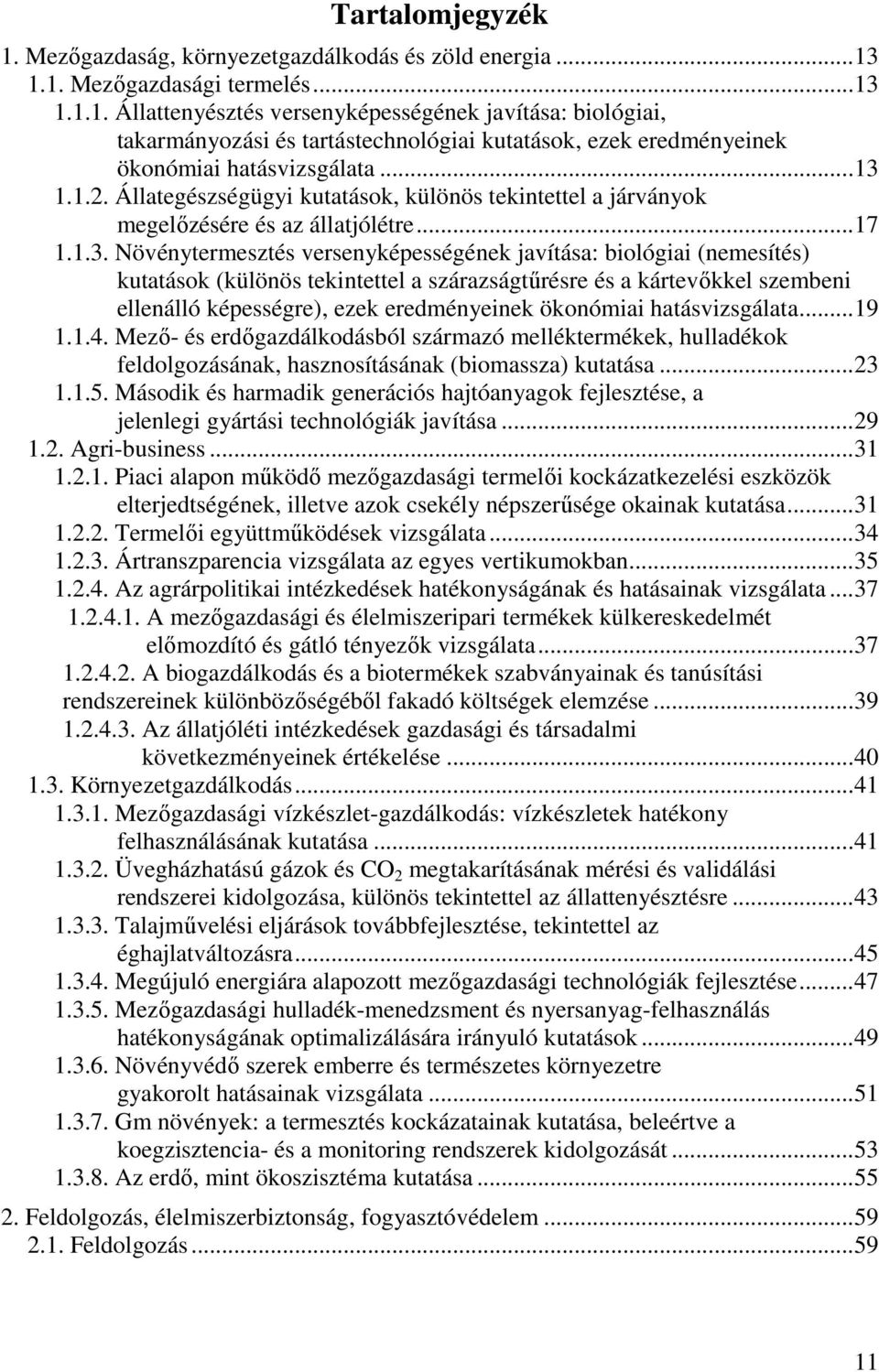 (különös tekintettel a szárazságtőrésre és a kártevıkkel szembeni ellenálló képességre), ezek eredményeinek ökonómiai hatásvizsgálata...19 1.1.4.