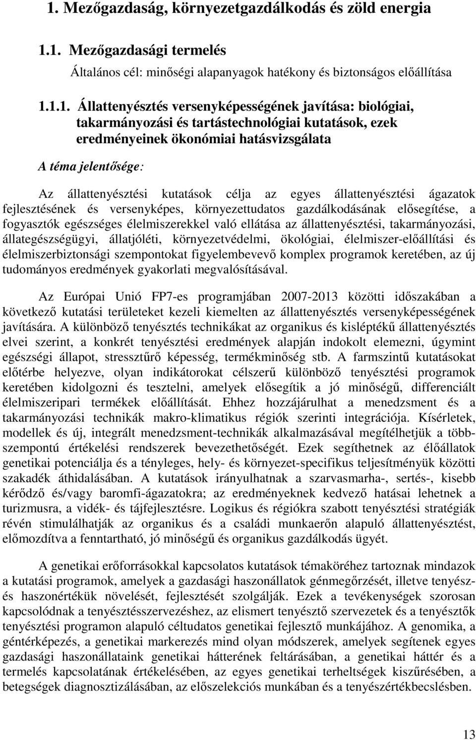 ágazatok fejlesztésének és versenyképes, környezettudatos gazdálkodásának elısegítése, a fogyasztók egészséges élelmiszerekkel való ellátása az állattenyésztési, takarmányozási, állategészségügyi,