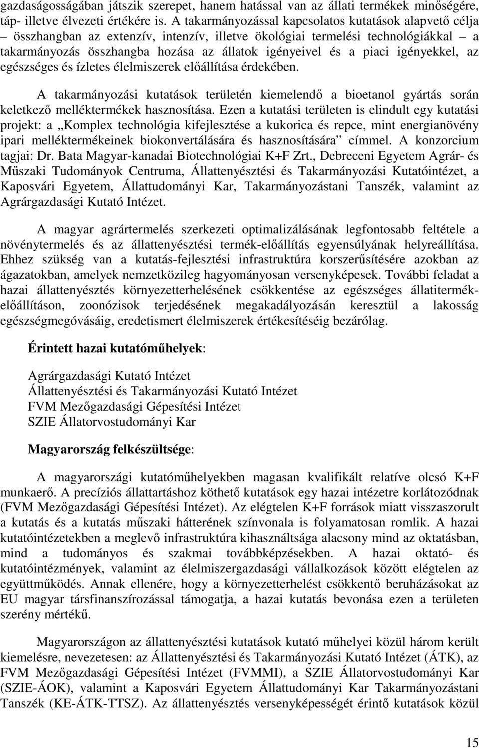 piaci igényekkel, az egészséges és ízletes élelmiszerek elıállítása érdekében. A takarmányozási kutatások területén kiemelendı a bioetanol gyártás során keletkezı melléktermékek hasznosítása.