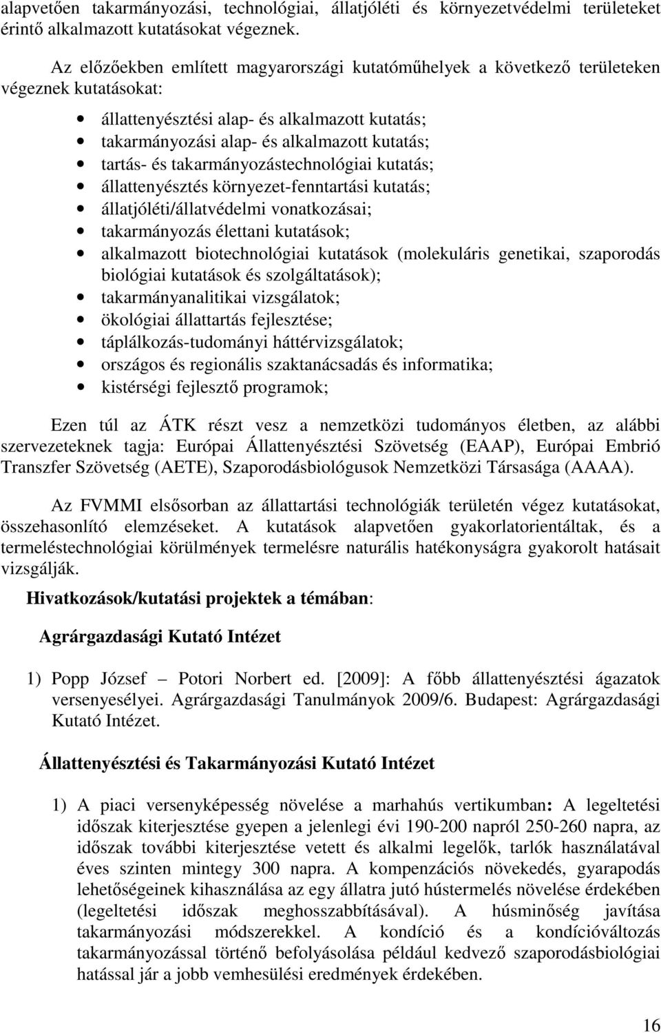 és takarmányozástechnológiai kutatás; állattenyésztés környezet-fenntartási kutatás; állatjóléti/állatvédelmi vonatkozásai; takarmányozás élettani kutatások; alkalmazott biotechnológiai kutatások