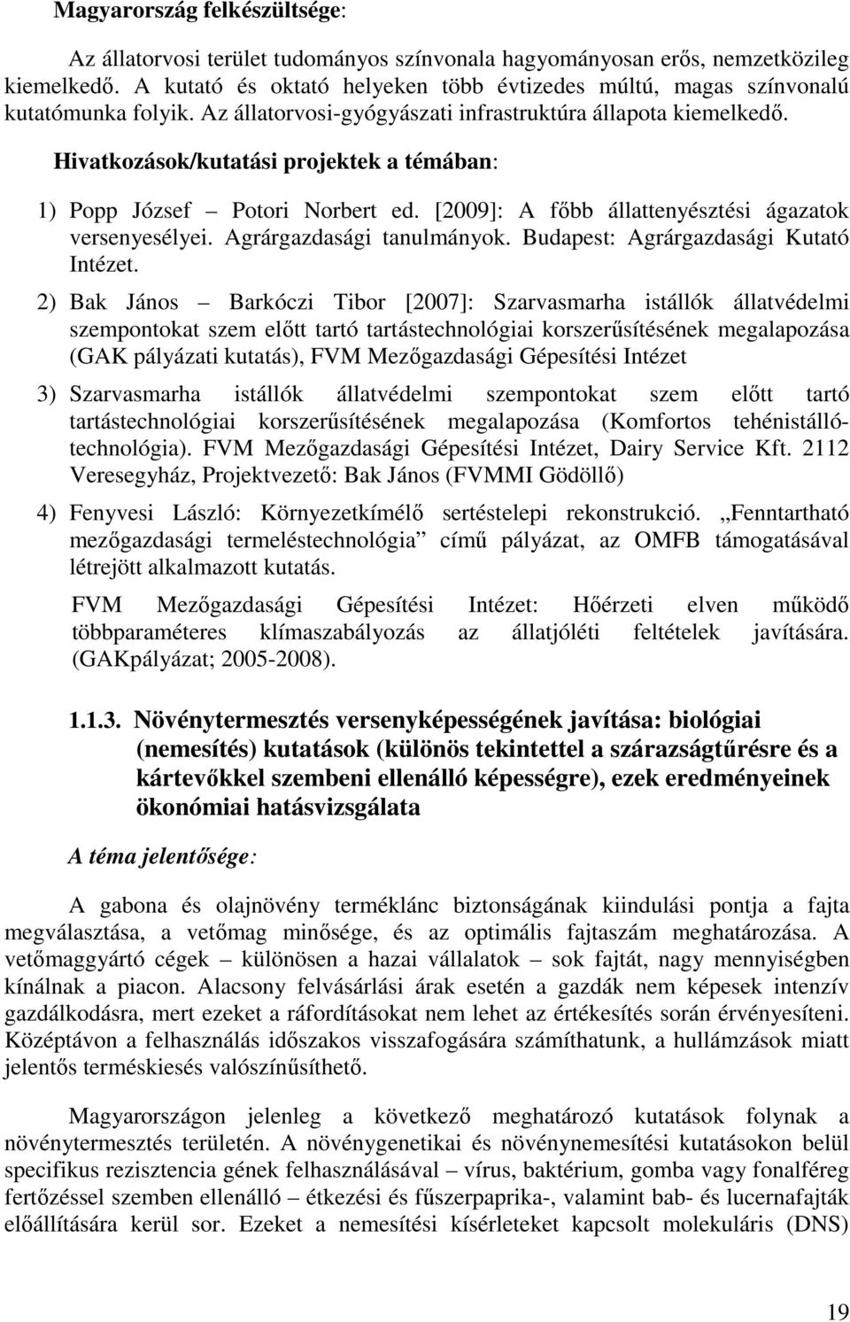 Hivatkozások/kutatási projektek a témában: 1) Popp József Potori Norbert ed. [2009]: A fıbb állattenyésztési ágazatok versenyesélyei. Agrárgazdasági tanulmányok.