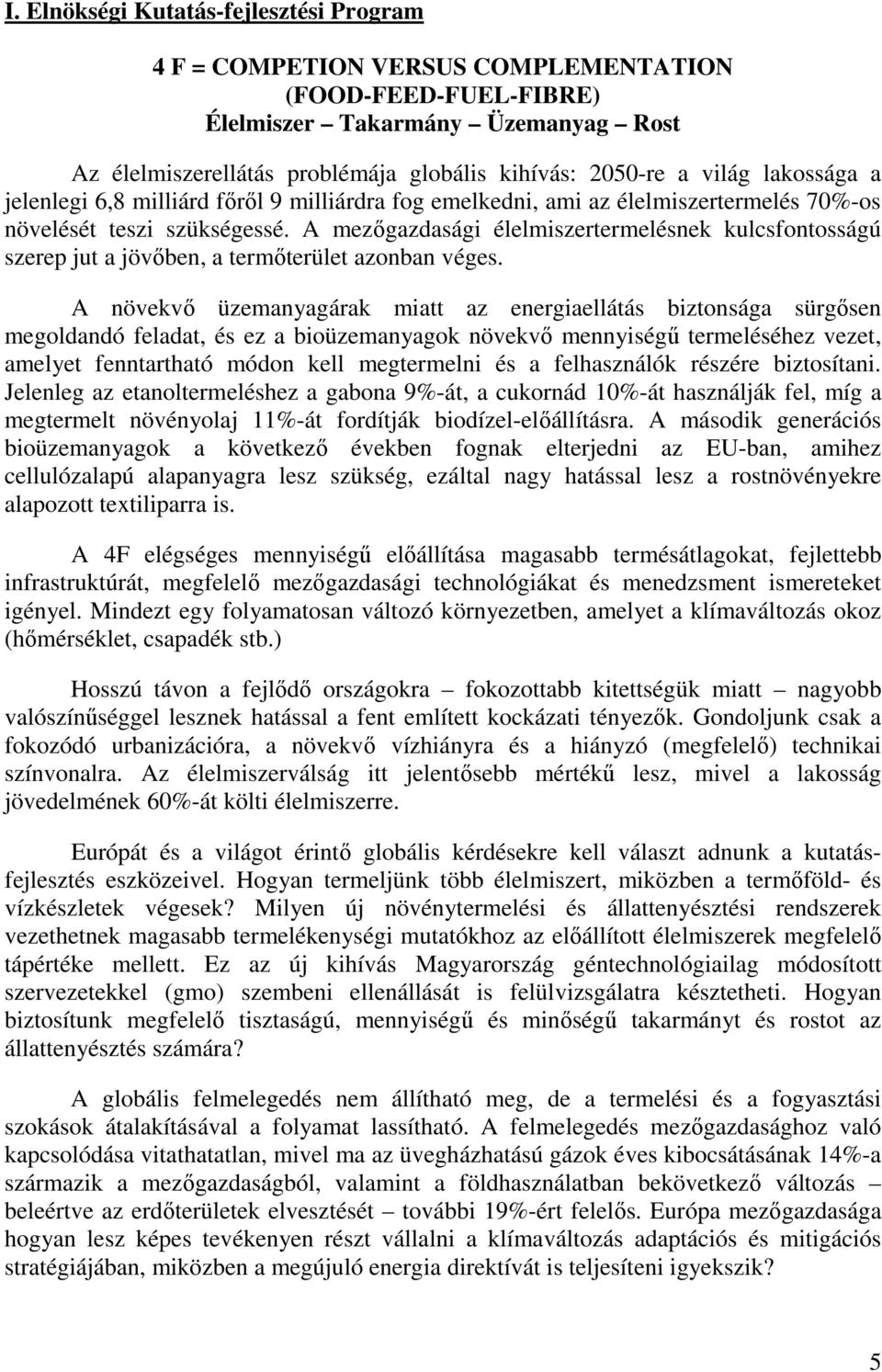 A mezıgazdasági élelmiszertermelésnek kulcsfontosságú szerep jut a jövıben, a termıterület azonban véges.