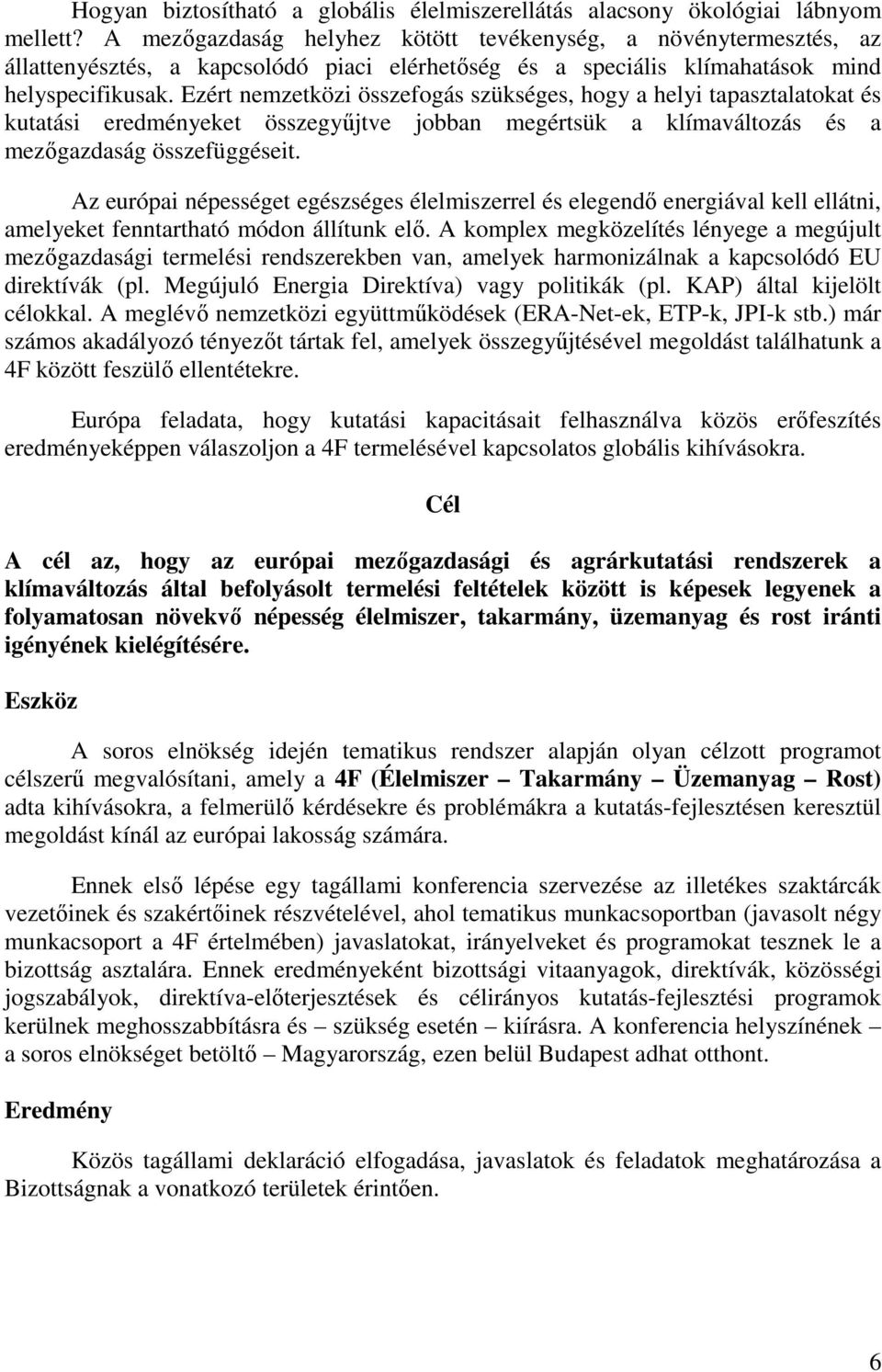 Ezért nemzetközi összefogás szükséges, hogy a helyi tapasztalatokat és kutatási eredményeket összegyőjtve jobban megértsük a klímaváltozás és a mezıgazdaság összefüggéseit.