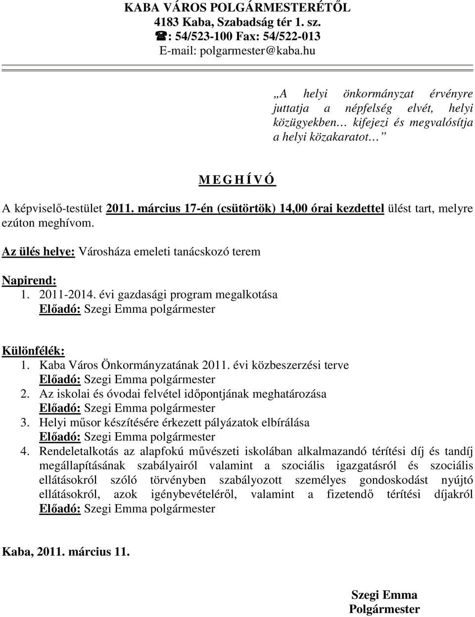 március 17-én (csütörtök) 14,00 órai kezdettel ülést tart, melyre ezúton meghívom. Az ülés helye: Városháza emeleti tanácskozó terem Napirend: 1. 2011-2014.