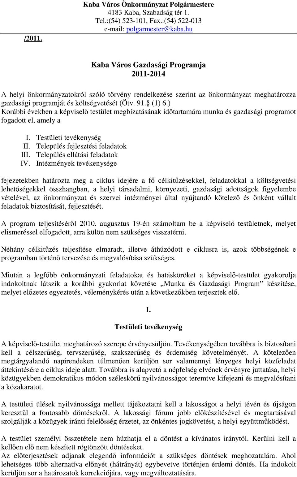 ) Korábbi években a képviselő testület megbízatásának időtartamára munka és gazdasági programot fogadott el, amely a I. Testületi tevékenység II. Település fejlesztési feladatok III.