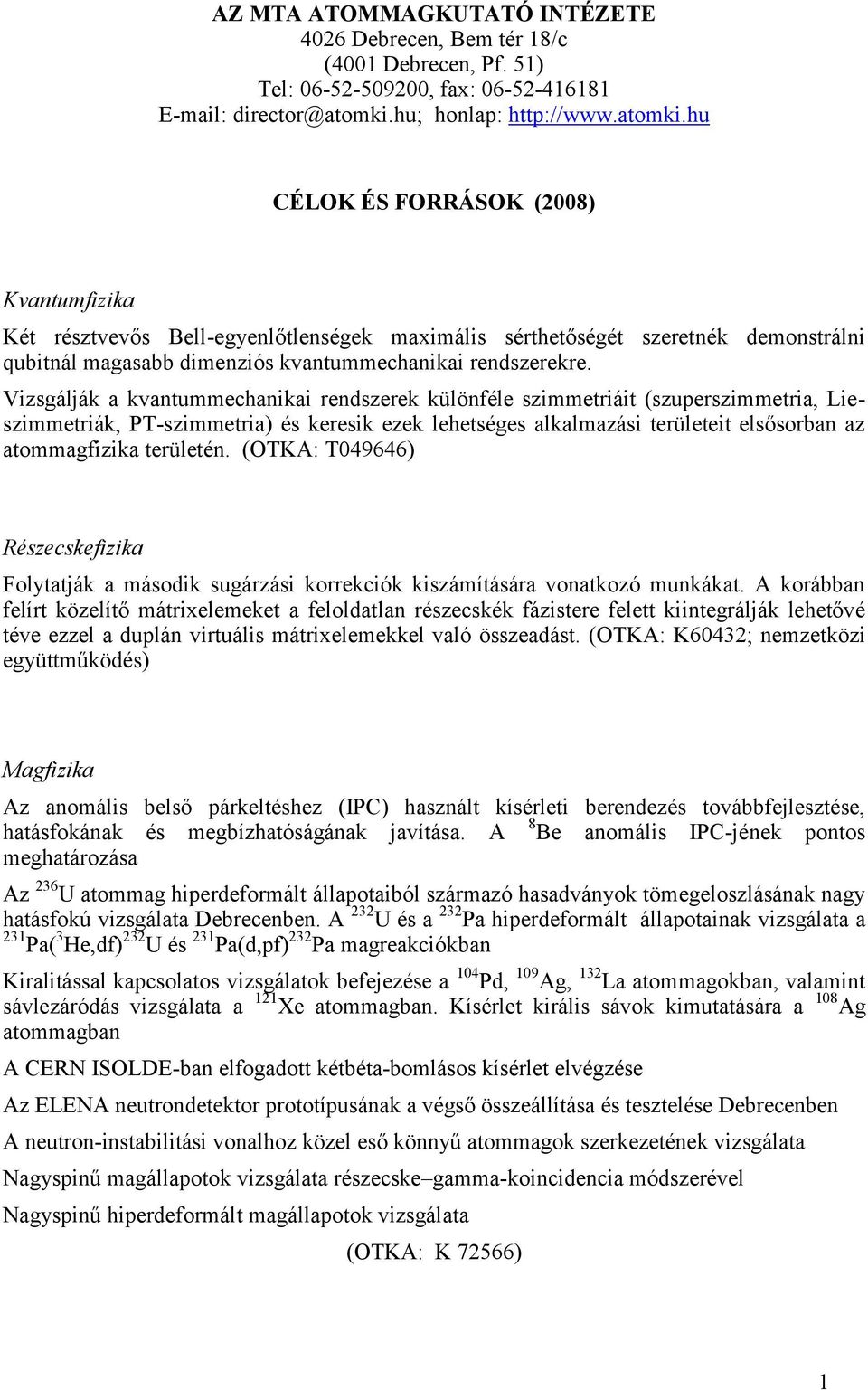 hu CÉLOK ÉS FORRÁSOK (2008) Kvantumfizika Két résztvevős Bell-egyenlőtlenségek maximális sérthetőségét szeretnék demonstrálni qubitnál magasabb dimenziós kvantummechanikai rendszerekre.