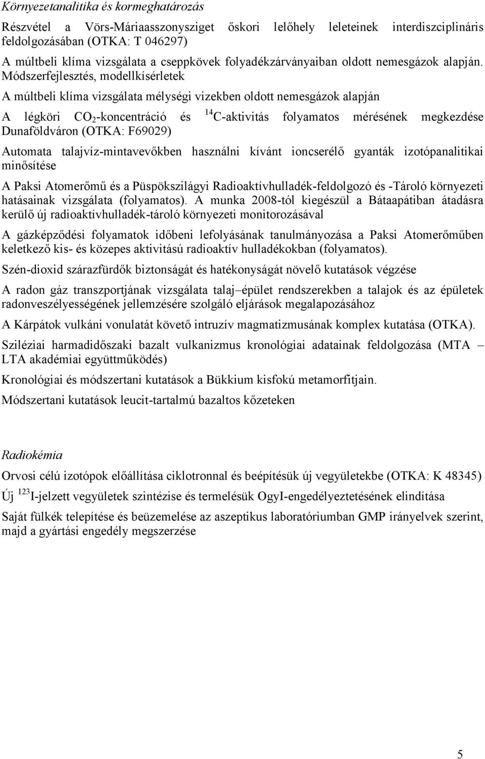 Módszerfejlesztés, modellkísérletek A múltbeli klíma vizsgálata mélységi vizekben oldott nemesgázok alapján A légköri CO 2 -koncentráció és Dunaföldváron (OTKA: F69029) 14 C-aktivitás folyamatos