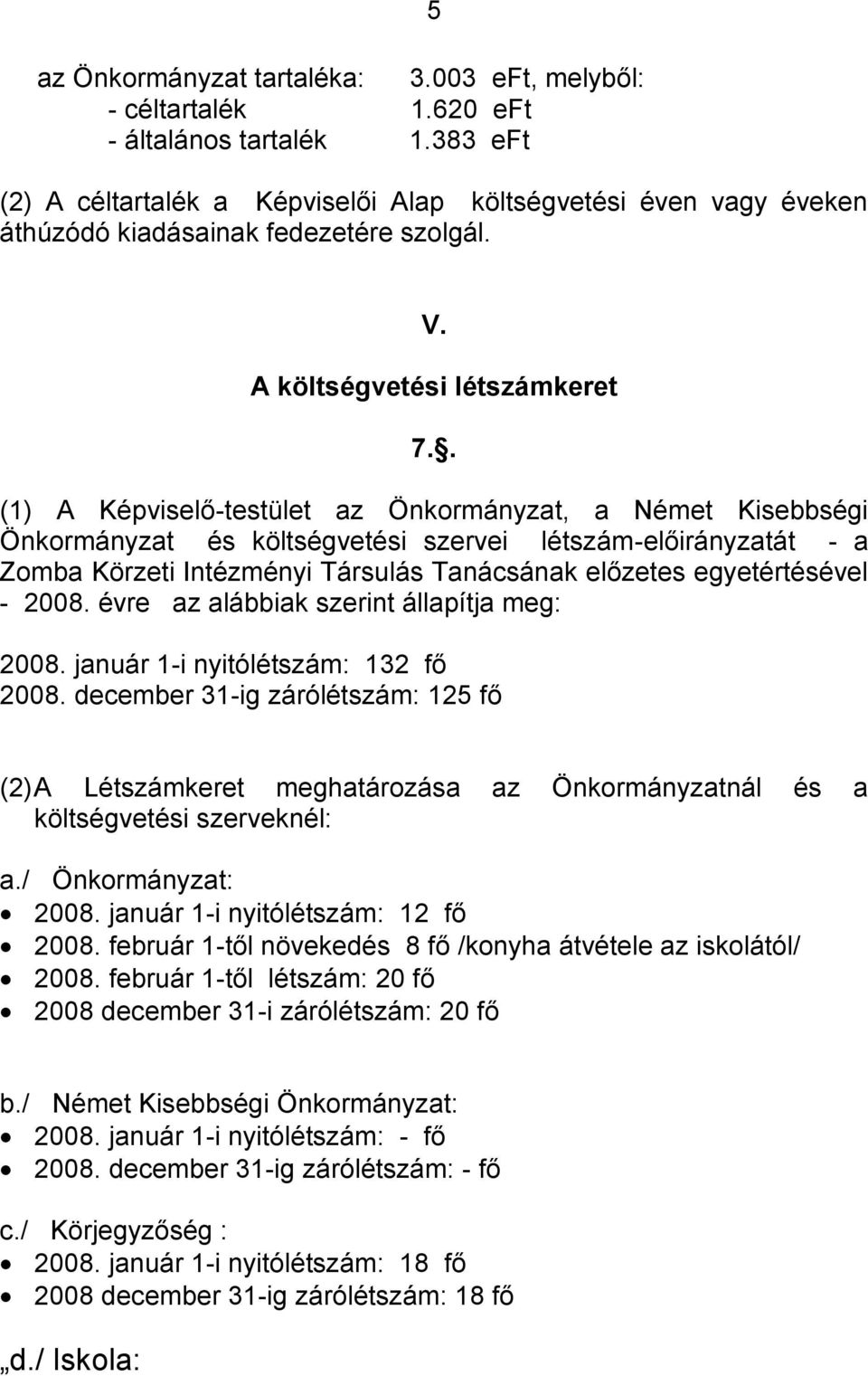 . (1) A Képviselő-testület az Önkormányzat, a Német Kisebbségi Önkormányzat és költségvetési szervei létszám-előirányzatát - a Zomba Körzeti Intézményi Társulás Tanácsának előzetes egyetértésével -