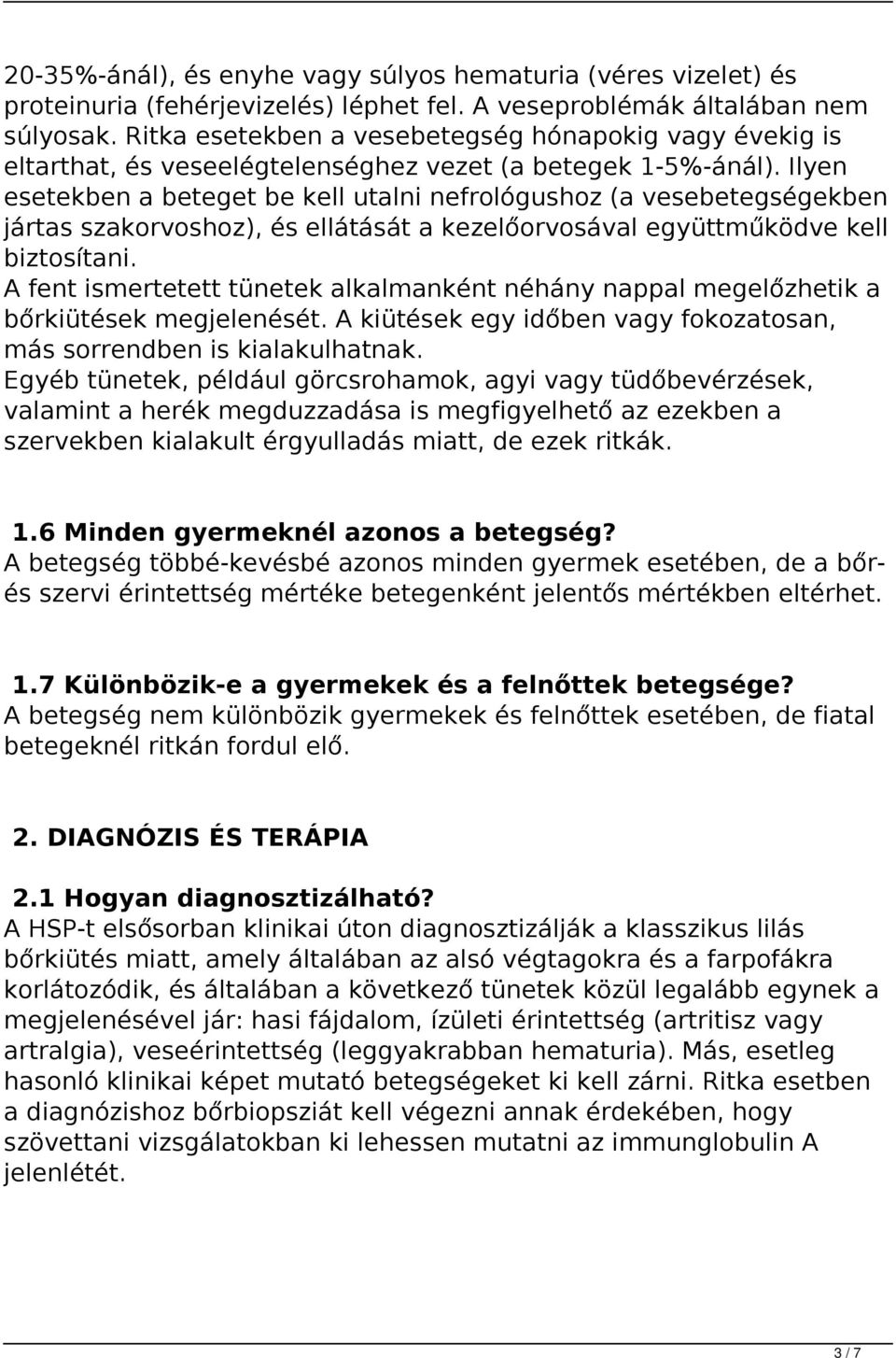 Ilyen esetekben a beteget be kell utalni nefrológushoz (a vesebetegségekben jártas szakorvoshoz), és ellátását a kezelőorvosával együttműködve kell biztosítani.