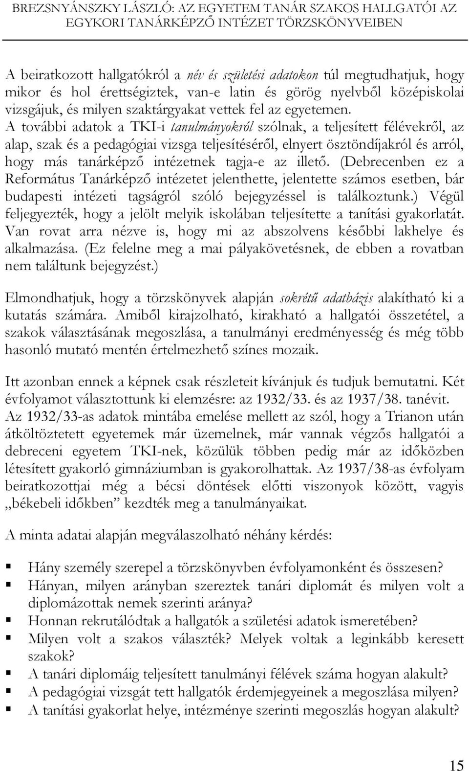 A további adatok a TKI-i tanulmányokról szólnak, a teljesített félévekről, az alap, szak és a pedagógiai vizsga teljesítéséről, elnyert ösztöndíjakról és arról, hogy más tanárképző intézetnek tagja-e