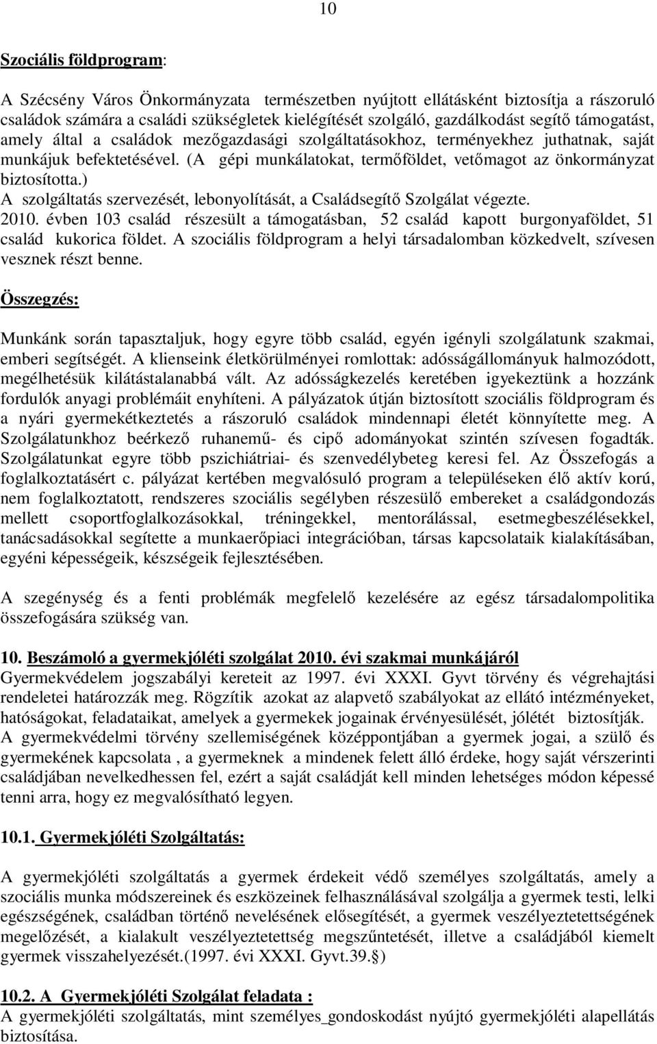 ) A szolgáltatás szervezését, lebonyolítását, a Családsegítő Szolgálat végezte. 2010. évben 103 család részesült a támogatásban, 52 család kapott burgonyaföldet, 51 család kukorica földet.