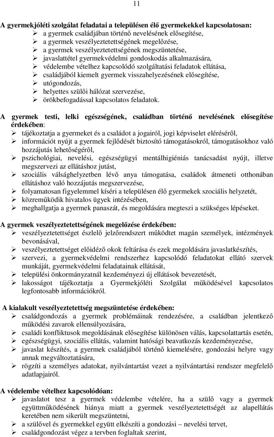 visszahelyezésének elősegítése, utógondozás, helyettes szülői hálózat szervezése, örökbefogadással kapcsolatos feladatok.