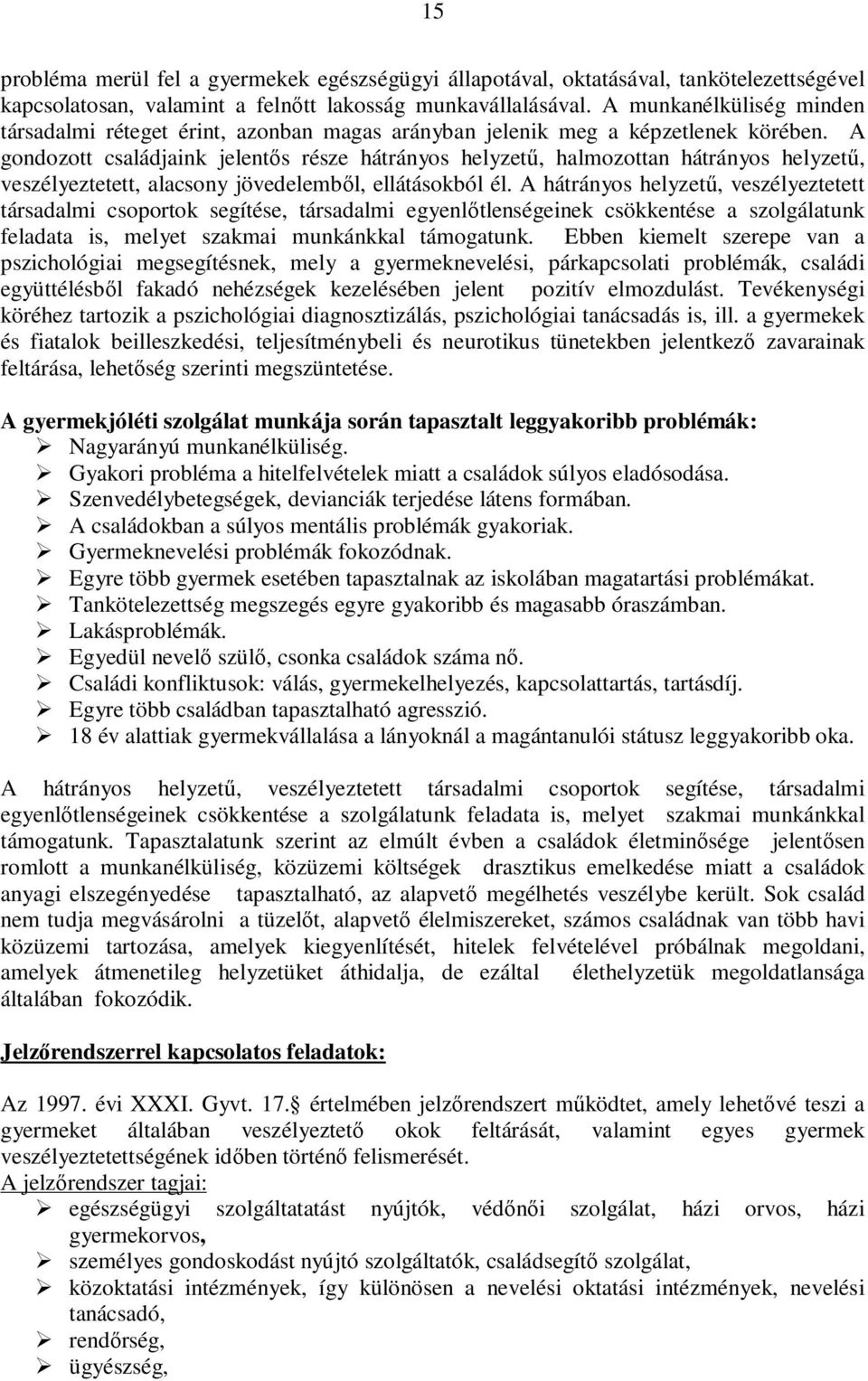 A gondozott családjaink jelentős része hátrányos helyzetű, halmozottan hátrányos helyzetű, veszélyeztetett, alacsony jövedelemből, ellátásokból él.