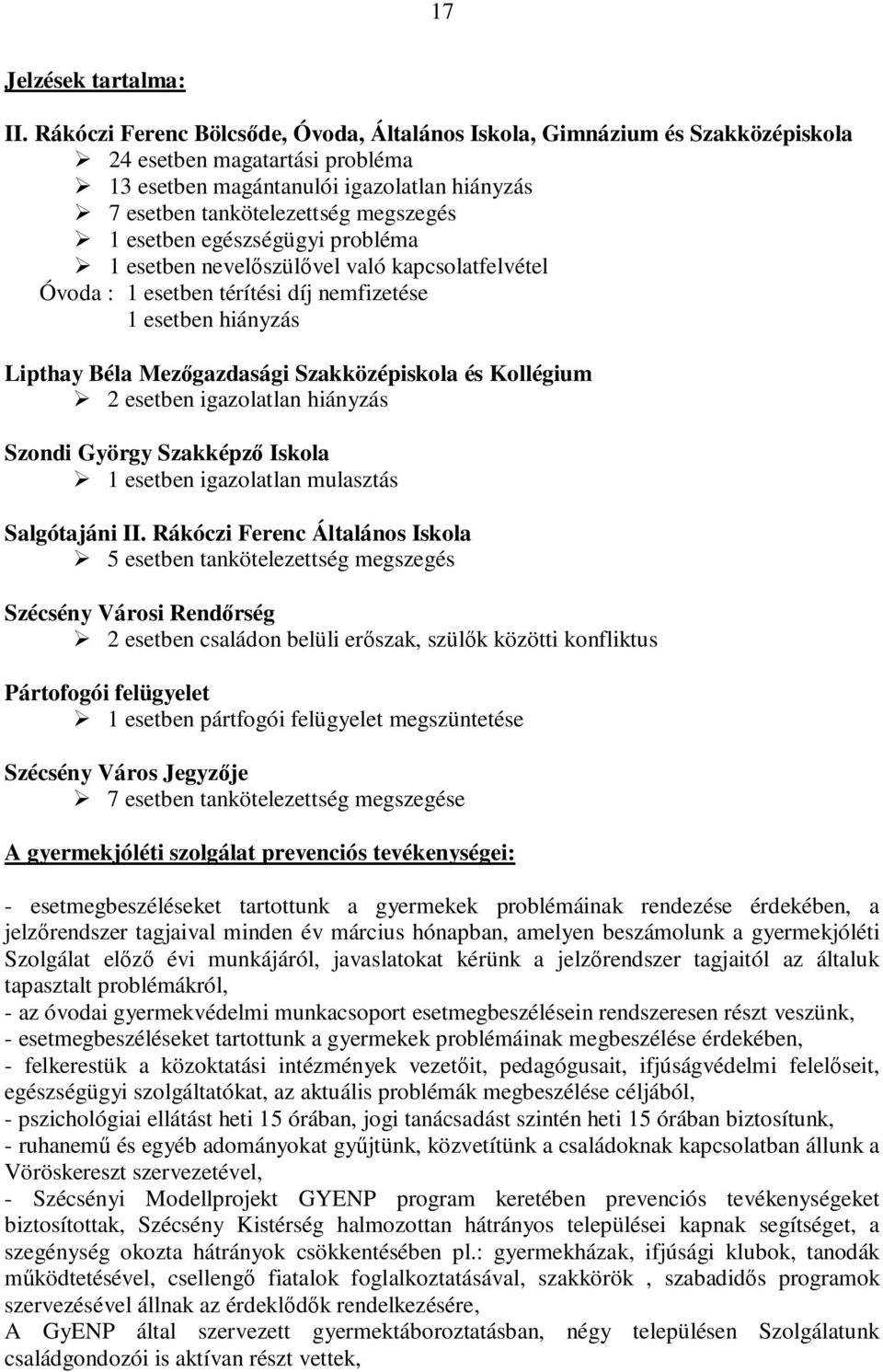 esetben egészségügyi probléma 1 esetben nevelőszülővel való kapcsolatfelvétel Óvoda : 1 esetben térítési díj nemfizetése 1 esetben hiányzás Lipthay Béla Mezőgazdasági Szakközépiskola és Kollégium 2