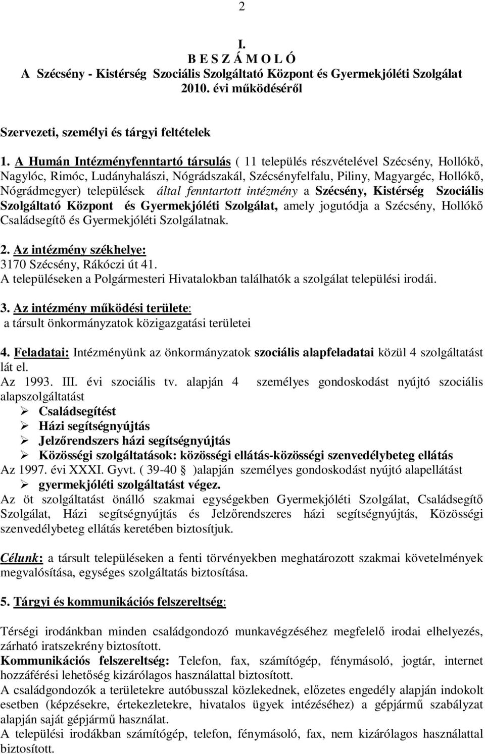 által fenntartott intézmény a Szécsény, Kistérség Szociális Szolgáltató Központ és Gyermekjóléti Szolgálat, amely jogutódja a Szécsény, Hollókő Családsegítő és Gyermekjóléti Szolgálatnak. 2.