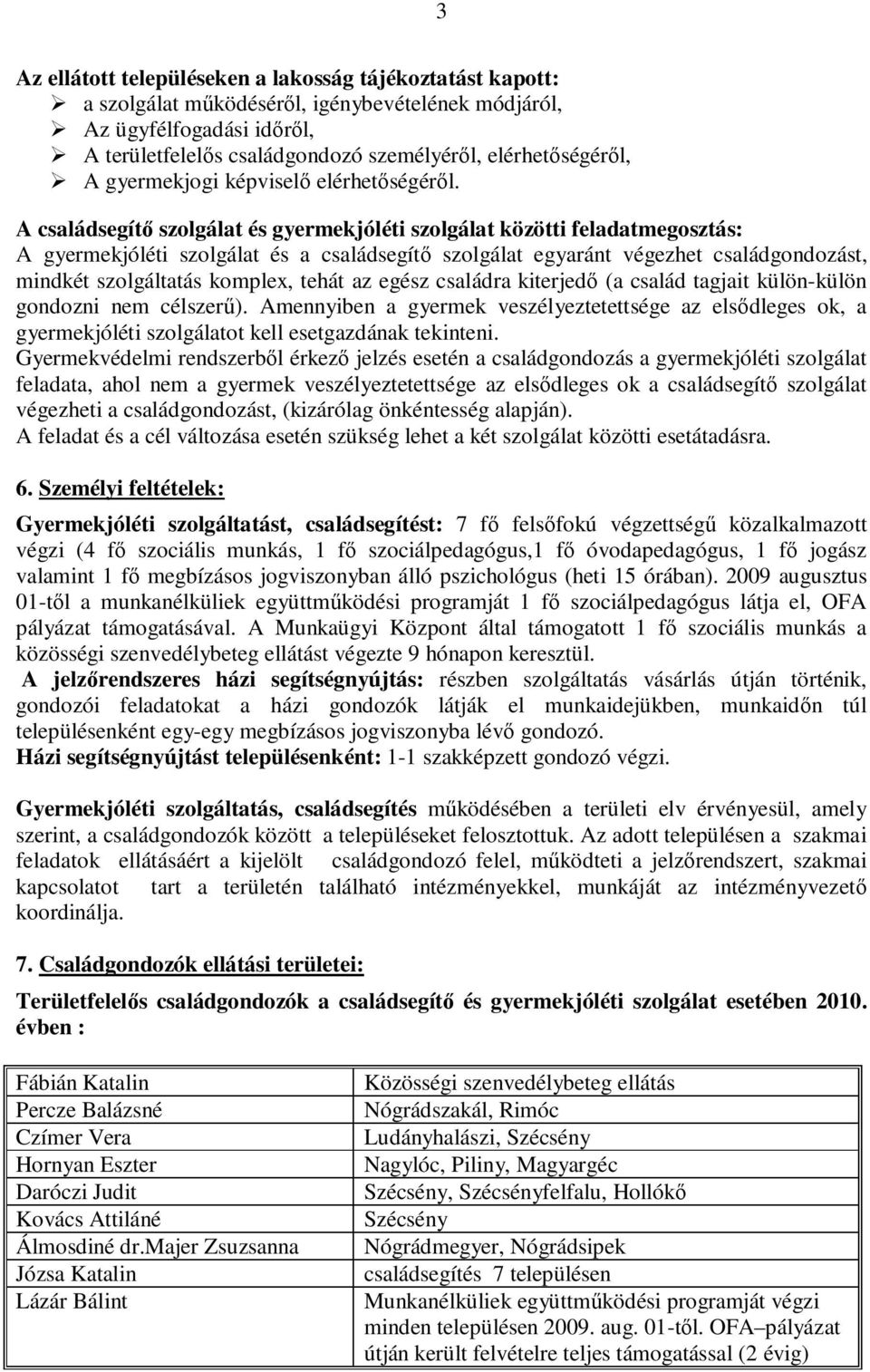 A családsegítő szolgálat és gyermekjóléti szolgálat közötti feladatmegosztás: A gyermekjóléti szolgálat és a családsegítő szolgálat egyaránt végezhet családgondozást, mindkét szolgáltatás komplex,