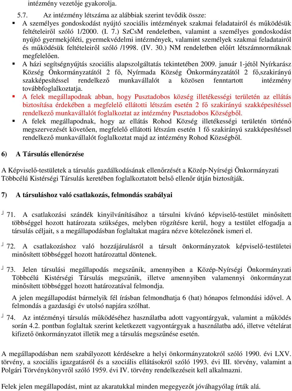 ) SzCsM rendeletben, valamint a személyes gondoskodást nyújtó gyermekjóléti, gyermekvédelmi intézmények, valamint személyek szakmai feladatairól és működésük feltételeiről szóló /1998. (IV. 30.
