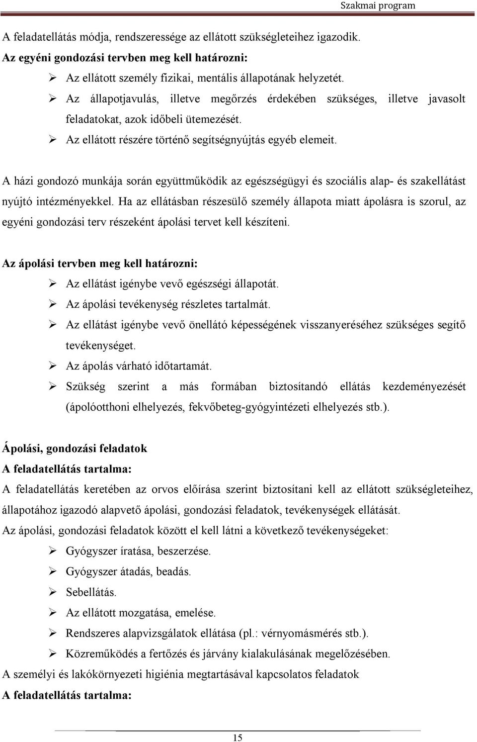 A házi gondozó munkája során együttműködik az egészségügyi és szociális alap- és szakellátást nyújtó intézményekkel.