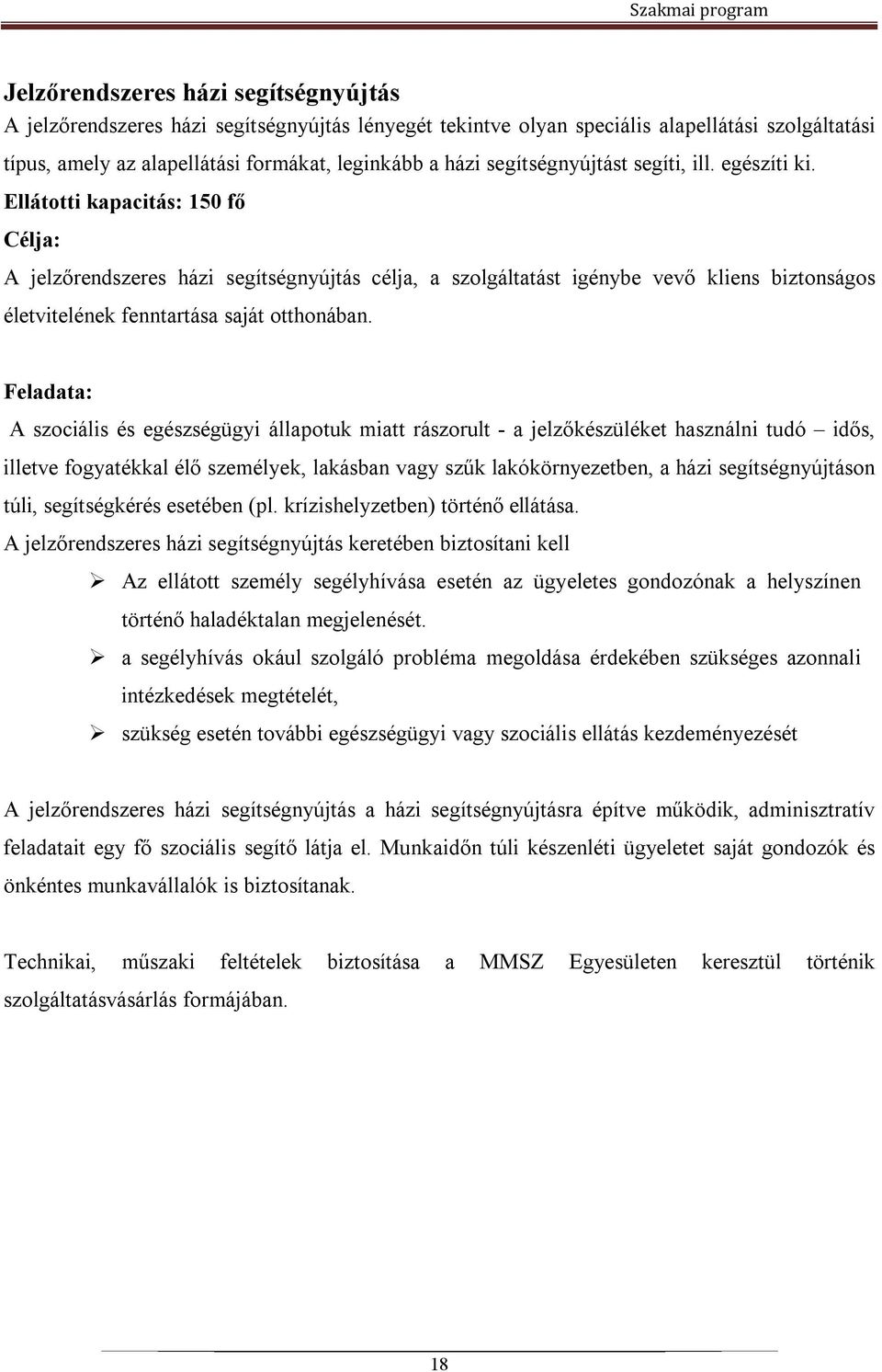 Ellátotti kapacitás: 150 fő Célja: A jelzőrendszeres házi segítségnyújtás célja, a szolgáltatást igénybe vevő kliens biztonságos életvitelének fenntartása saját otthonában.