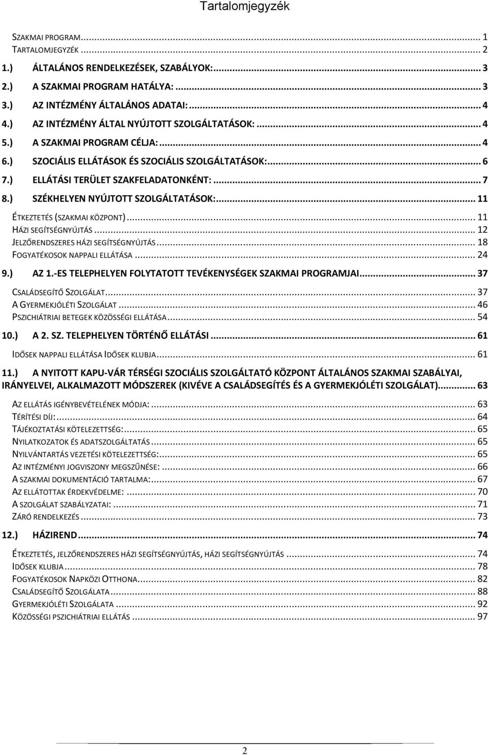 ) SZÉKHELYEN NYÚJTOTT SZOLGÁLTATÁSOK:... 11 ÉTKEZTETÉS (SZAKMAI KÖZPONT)... 11 HÁZI SEGÍTSÉGNYÚJTÁS... 12 JELZŐRENDSZERES HÁZI SEGÍTSÉGNYÚJTÁS... 18 FOGYATÉKOSOK NAPPALI ELLÁTÁSA... 24 9.) AZ 1.