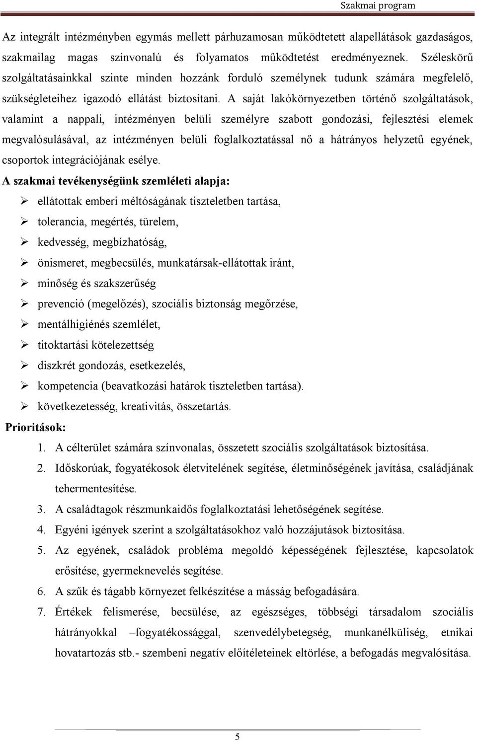 A saját lakókörnyezetben történő szolgáltatások, valamint a nappali, intézményen belüli személyre szabott gondozási, fejlesztési elemek megvalósulásával, az intézményen belüli foglalkoztatással nő a