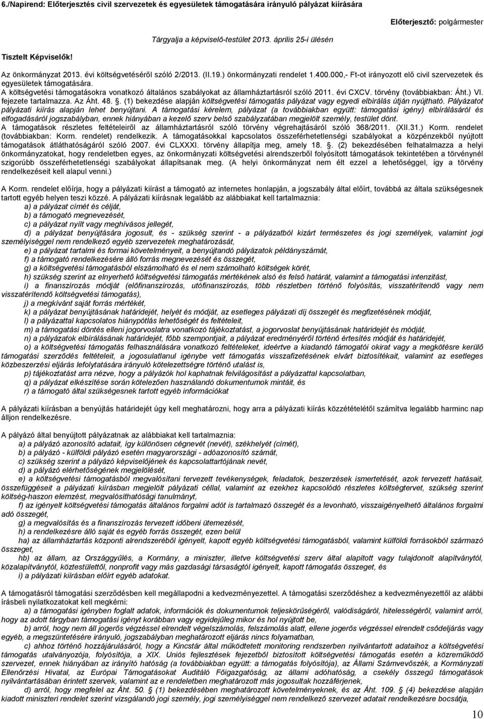 000,- Ft-ot irányozott elő civil szervezetek és egyesületek támogatására. A költségvetési támogatásokra vonatkozó általános szabályokat az államháztartásról szóló 2011. évi CXCV.