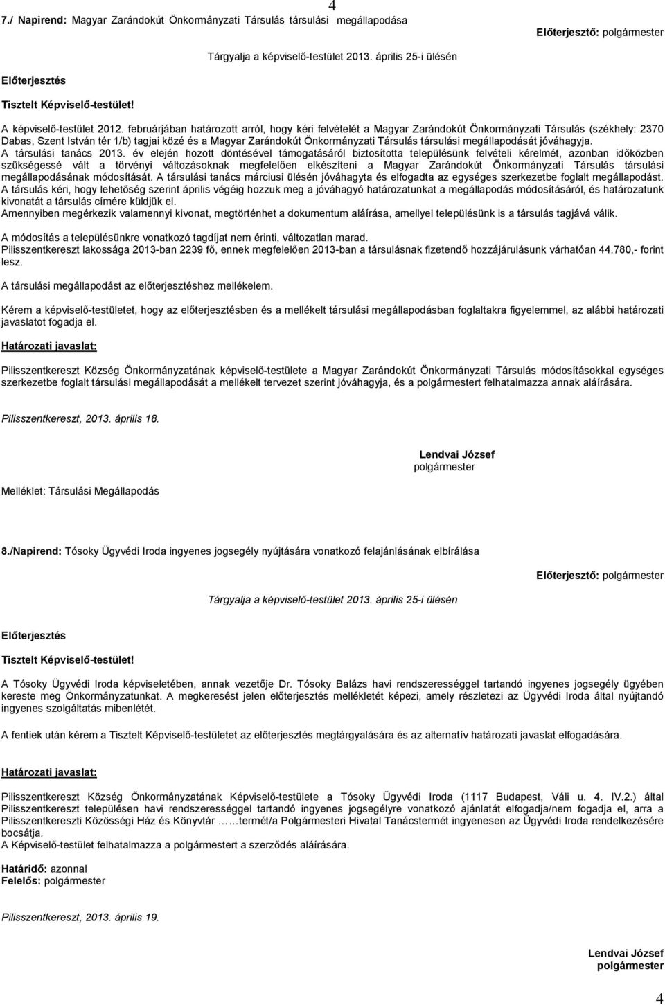 februárjában határozott arról, hogy kéri felvételét a Magyar Zarándokút Önkormányzati Társulás (székhely: 2370 Dabas, Szent István tér 1/b) tagjai közé és a Magyar Zarándokút Önkormányzati Társulás