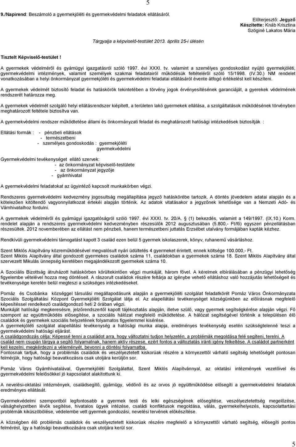 valamint a személyes gondoskodást nyújtó gyermekjóléti, gyermekvédelmi intézmények, valamint személyek szakmai feladatairól működésük feltételéről szóló 15/1998. (IV.30.