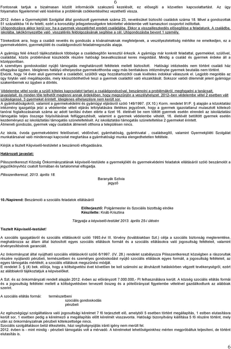 évben a Gyermekjóléti Szolgálat által gondozott gyermekek száma 23, nevelésüket biztosító családok száma 18.