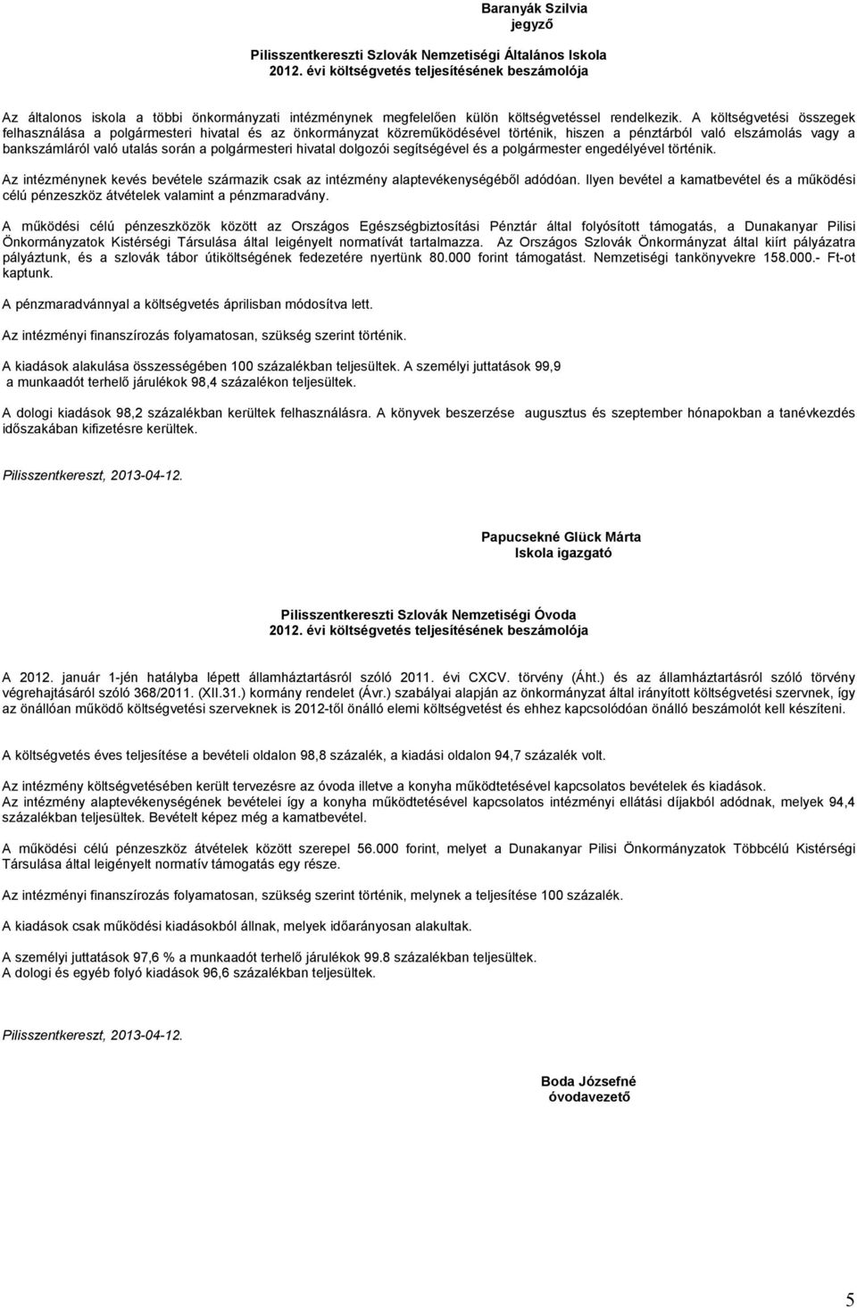 A költségvetési összegek felhasználása a polgármesteri hivatal és az önkormányzat közreműködésével történik, hiszen a pénztárból való elszámolás vagy a bankszámláról való utalás során a polgármesteri