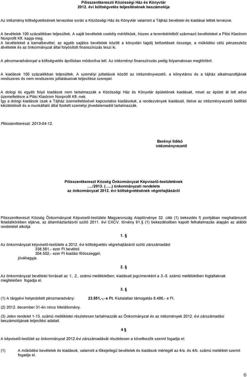 A bevételek 100 százalékban teljesültek. A saját bevételek csekély mértékűek, hiszen a terembérletből származó bevételeket a Pilisi Klastrom Nonprofit Kft. kapja meg.