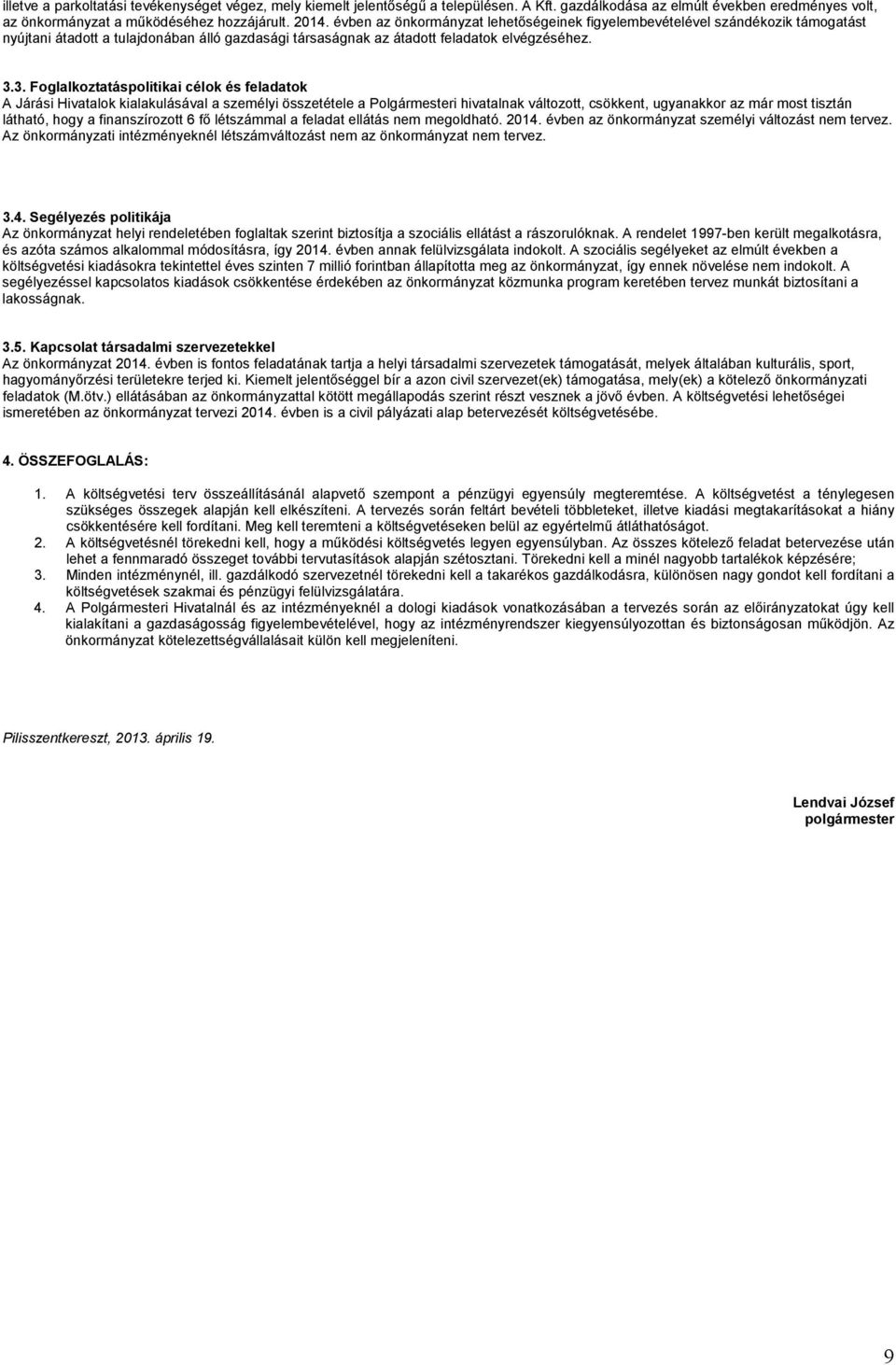 3. Foglalkoztatáspolitikai célok és feladatok A Járási Hivatalok kialakulásával a személyi összetétele a Polgármesteri hivatalnak változott, csökkent, ugyanakkor az már most tisztán látható, hogy a